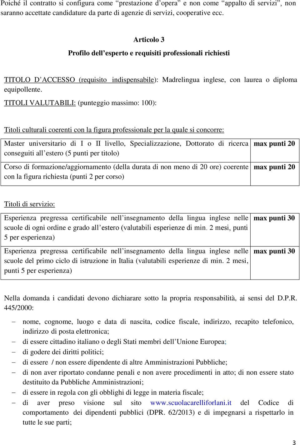 TITOLI VALUTABILI: (punteggio massimo: 100): Titoli culturali coerenti con la figura professionale per la quale si concorre: Master universitario di I o II livello, Specializzazione, Dottorato di