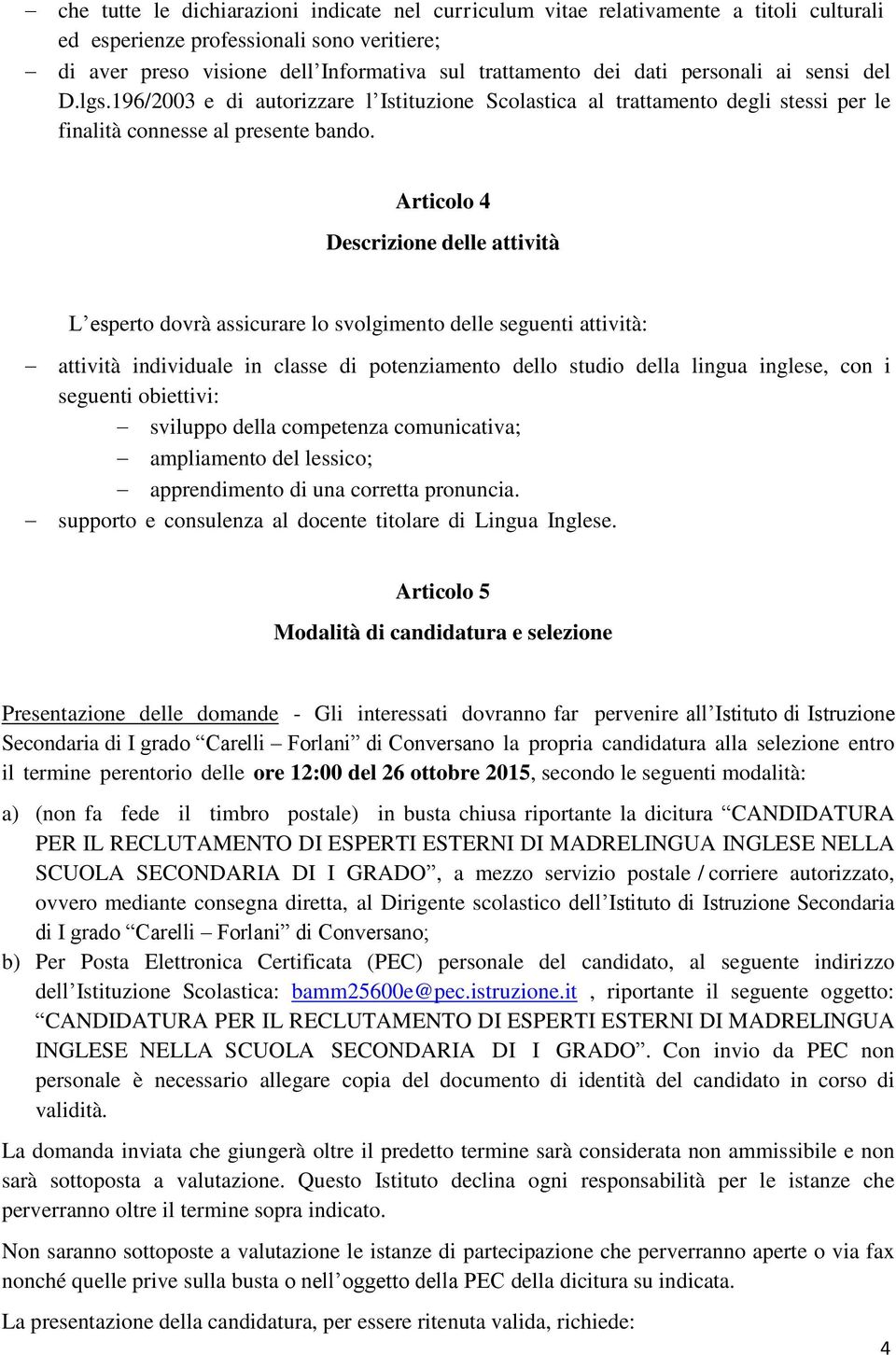 Articolo 4 Descrizione delle attività L esperto dovrà assicurare lo svolgimento delle seguenti attività: attività individuale in classe di potenziamento dello studio della lingua inglese, con i