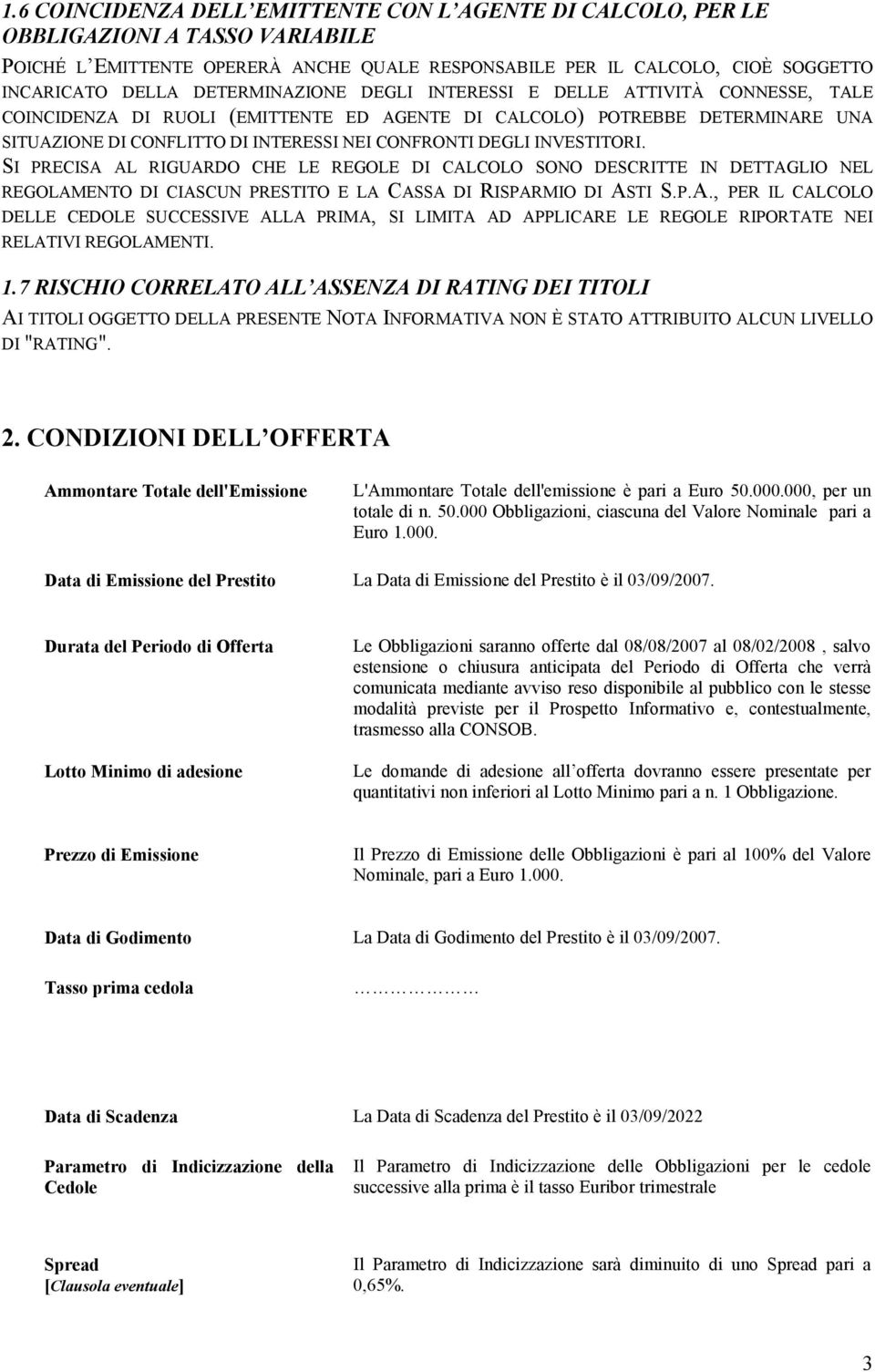 INVESTITORI. SI PRECISA AL RIGUARDO CHE LE REGOLE DI CALCOLO SONO DESCRITTE IN DETTAGLIO NEL REGOLAMENTO DI CIASCUN PRESTITO E LA CASSA DI RISPARMIO DI ASTI S.P.A., PER IL CALCOLO DELLE CEDOLE SUCCESSIVE ALLA PRIMA, SI LIMITA AD APPLICARE LE REGOLE RIPORTATE NEI RELATIVI REGOLAMENTI.