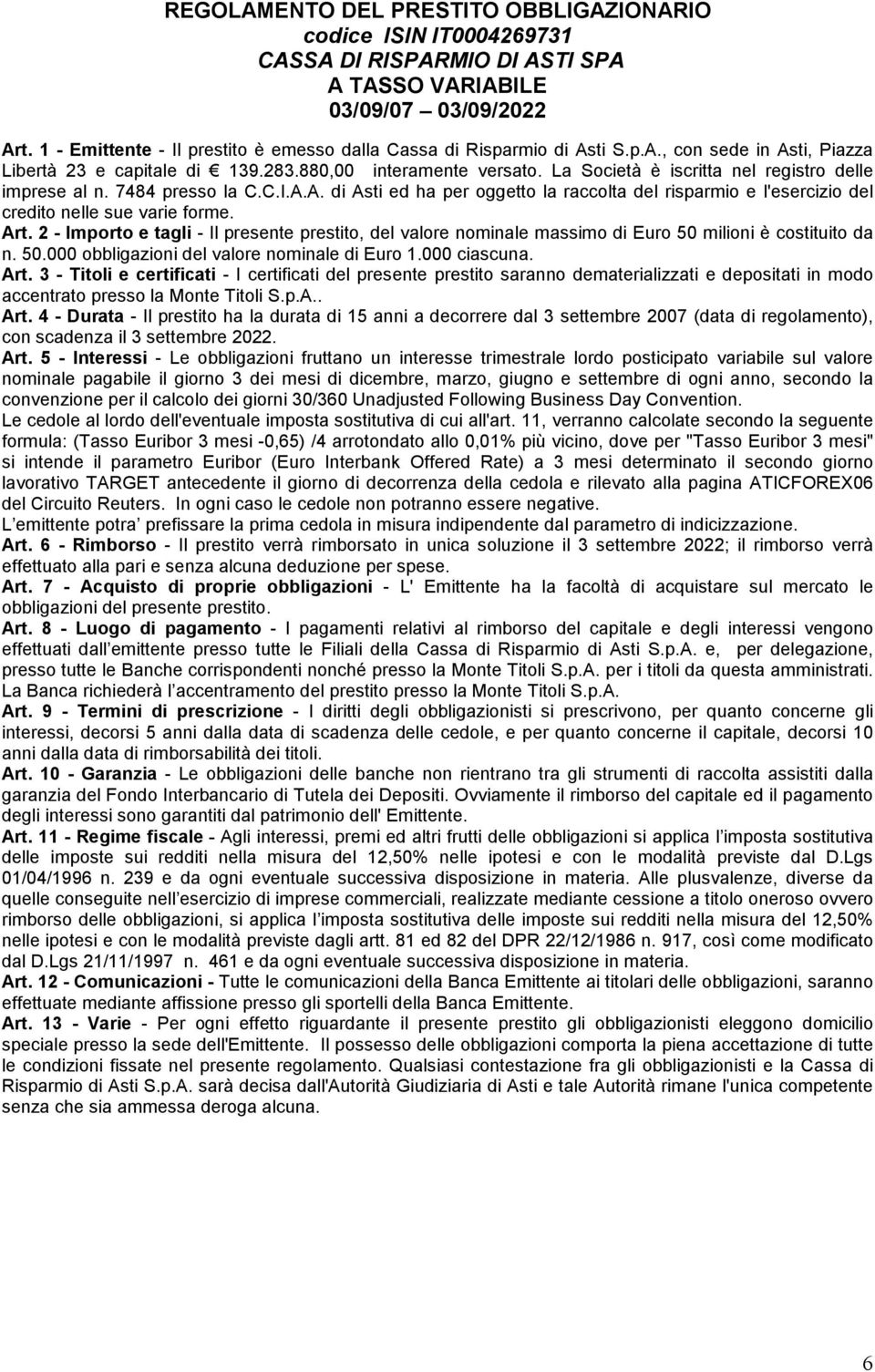 La Società è iscritta nel registro delle imprese al n. 7484 presso la C.C.I.A.A. di Asti ed ha per oggetto la raccolta del risparmio e l'esercizio del credito nelle sue varie forme. Art.