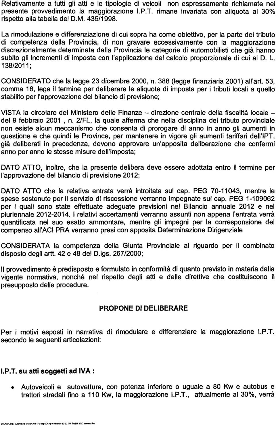 La rimodulazione e differenziazione di cui sopra ha come obiettivo, per la parte del tributo di competenza della Provincia, di non gravare eccessivamente con la maggiorazione discrezionalmente