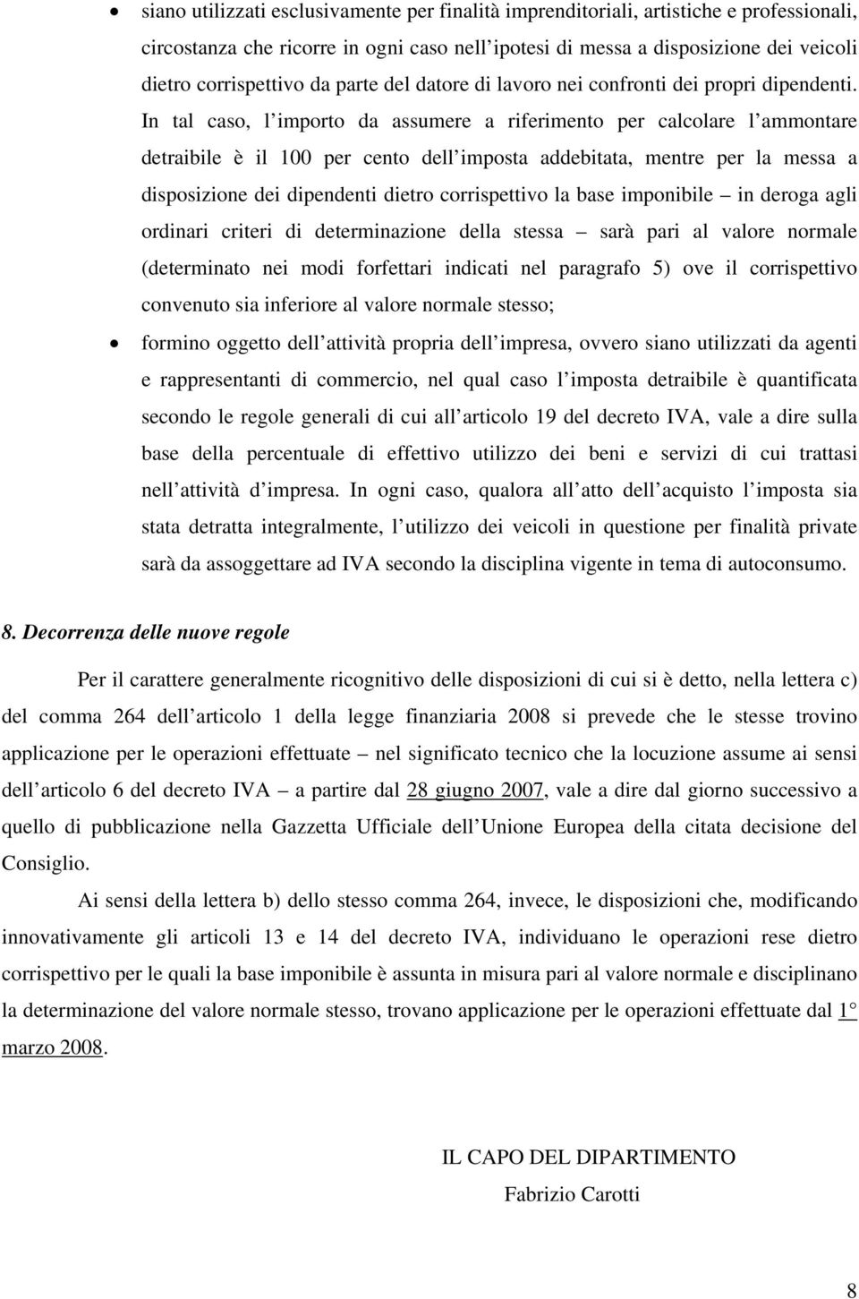 In tal caso, l importo da assumere a riferimento per calcolare l ammontare detraibile è il 100 per cento dell imposta addebitata, mentre per la messa a disposizione dei dipendenti dietro