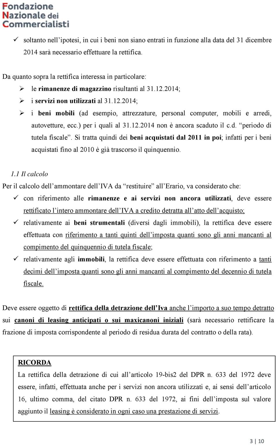 2014; i servizi non utilizzati al 31.12.2014; i beni mobili (ad esempio, attrezzature, personal computer, mobili e arredi, autovetture, ecc.) per i quali al 31.12.2014 non è ancora scaduto il c.d. periodo di tutela fiscale.