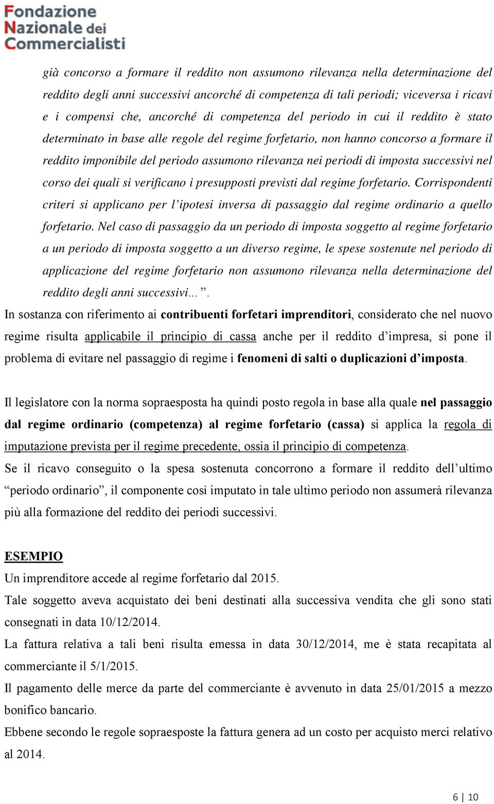 periodi di imposta successivi nel corso dei quali si verificano i presupposti previsti dal regime forfetario.