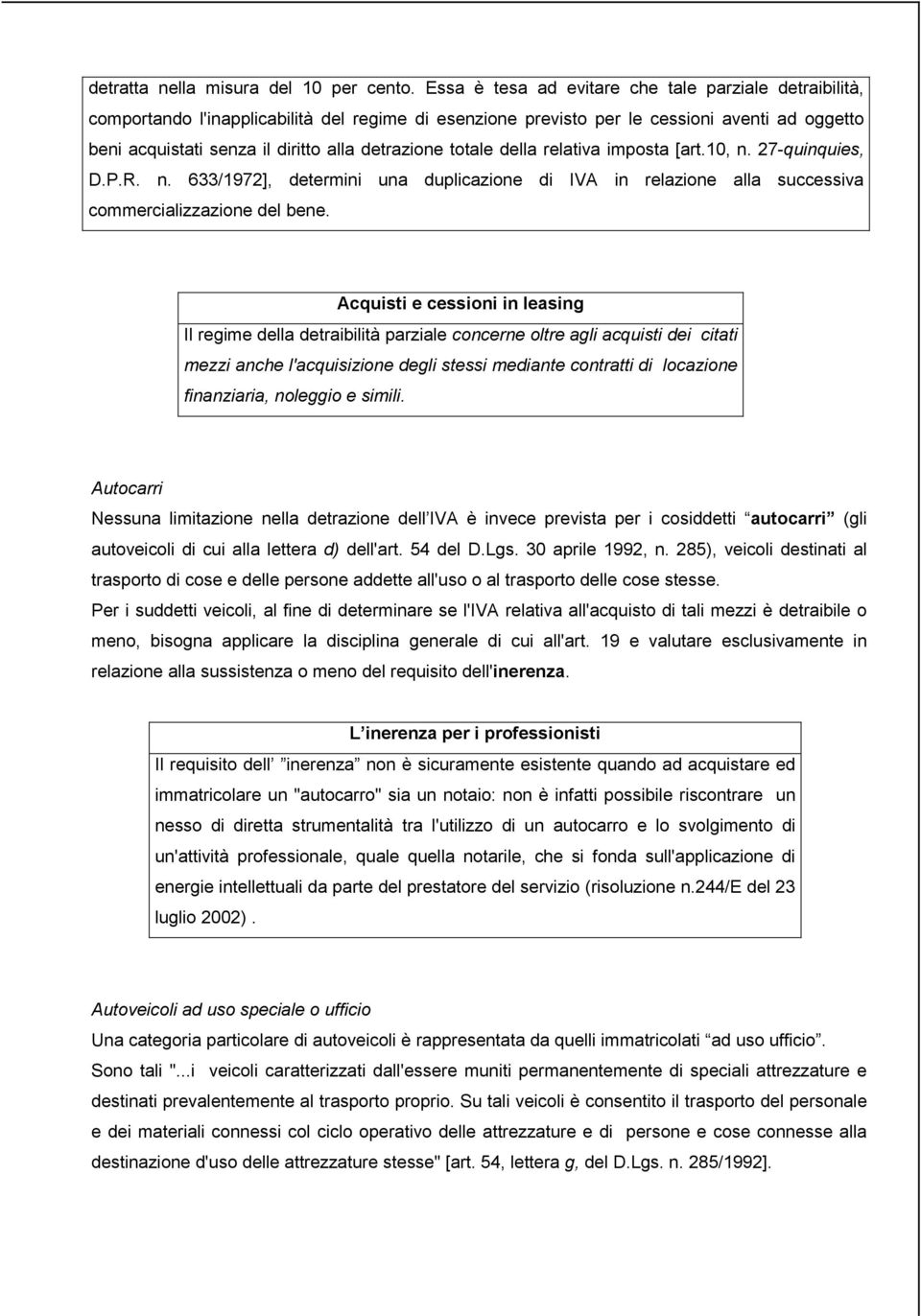 detrazione totale della relativa imposta [art.10, n. 27-quinquies, D.P.R. n. 633/1972], determini una duplicazione di IVA in relazione alla successiva commercializzazione del bene.