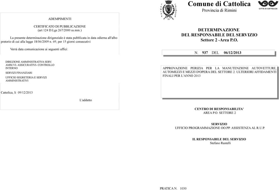 69, per 15 giorni consecutivi Verrà data comunicazione ai seguenti uffici: DETERMINAZIONE DEL RESPONSABILE DEL SERVIZIO Settore 2 -Area P.O. N. 937 DEL 06/12/2013 DIREZIONE AMMI