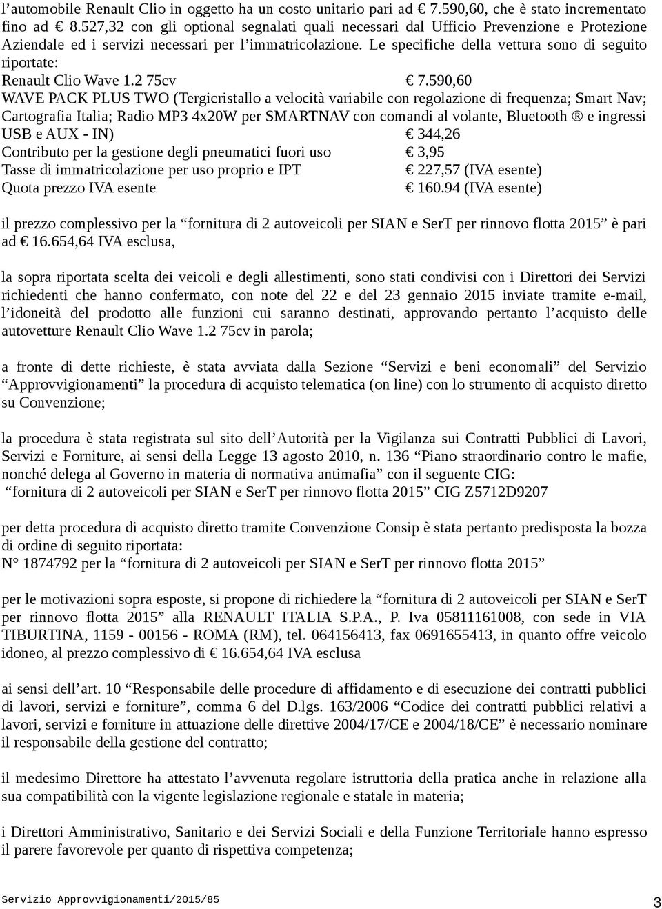 Le specifiche della vettura sono di seguito riportate: Renault Clio Wave 1.2 75cv 7.