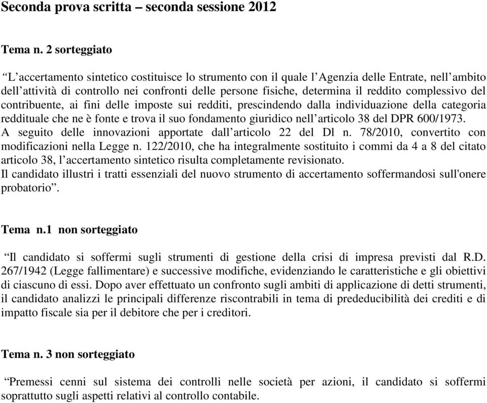 complessivo del contribuente, ai fini delle imposte sui redditi, prescindendo dalla individuazione della categoria reddituale che ne è fonte e trova il suo fondamento giuridico nell articolo 38 del