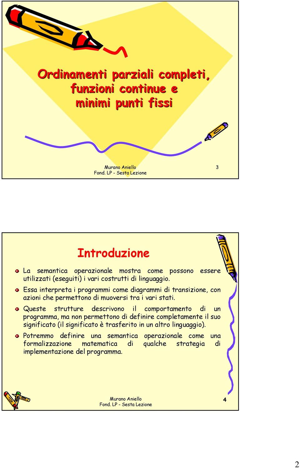 Queste strutture descrivono il comportamento di un programma, ma non permettono di definire completamente il suo significato (il significato è trasferito in