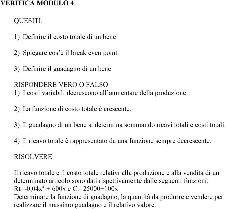 3) Il guadagno di un bene si determina sommando ricavi totali e costi totali. 4) Il ricavo totale è rappresentato da una funzione sempre decrescente.