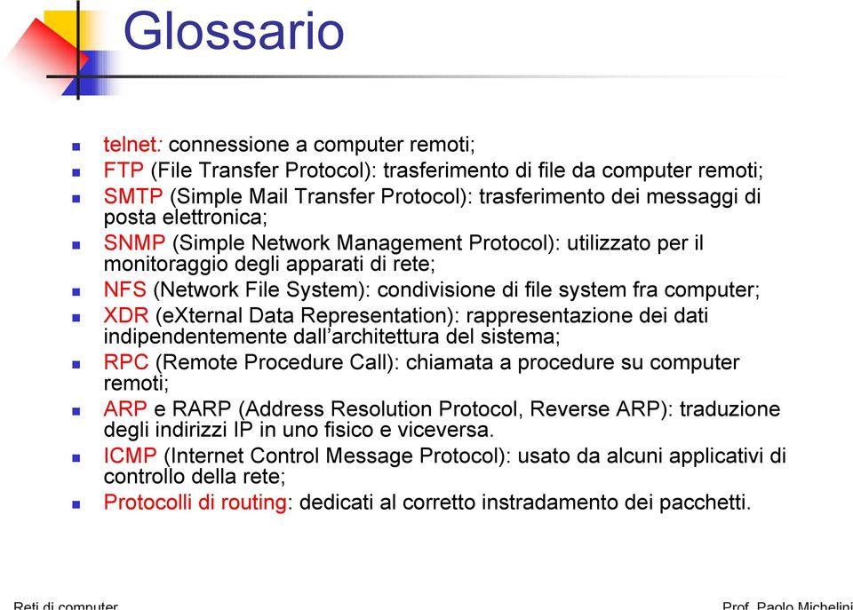 Data Representation): rappresentazione dei dati indipendentemente dall architettura del sistema; RPC (Remote Procedure Call): chiamata a procedure su computer remoti; ARP e RARP (Address Resolution