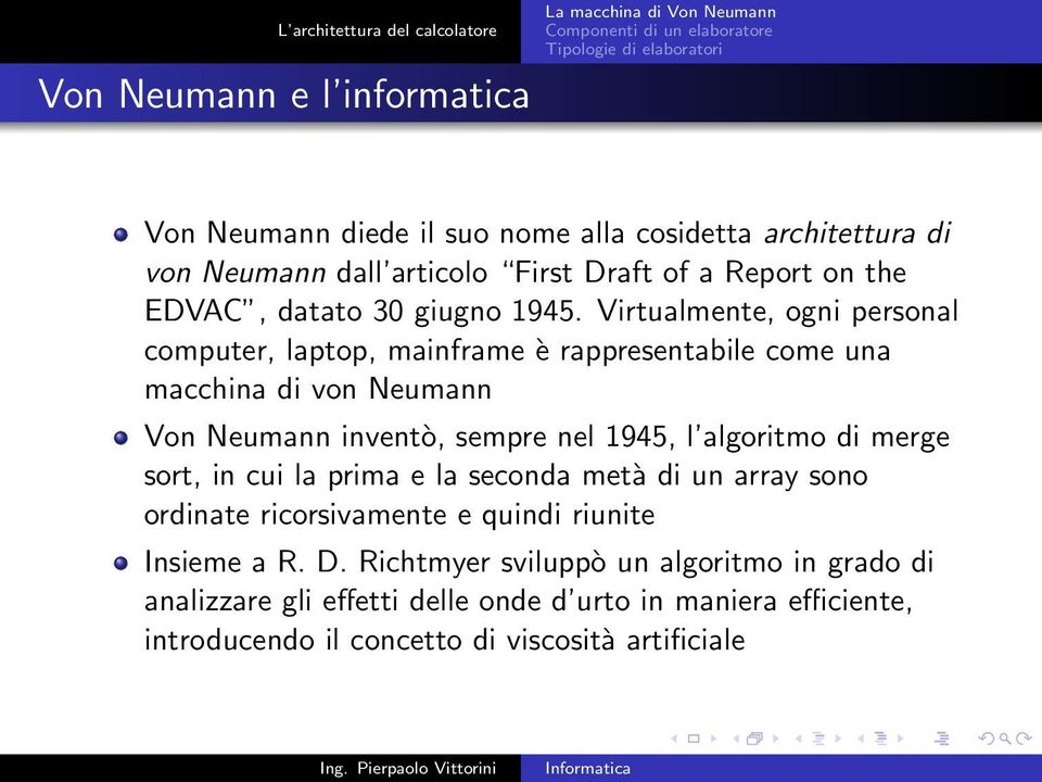 Virtualmente, ogni personal computer, laptop, mainframe è rappresentabile come una macchina di von Neumann Von Neumann inventò, sempre nel 1945, l