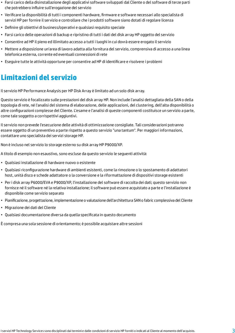 obiettivi di business/operativi e qualsiasi requisito speciale Farsi carico delle operazioni di backup e ripristino di tutti i dati del disk array HP oggetto del servizio Consentire ad HP il pieno ed