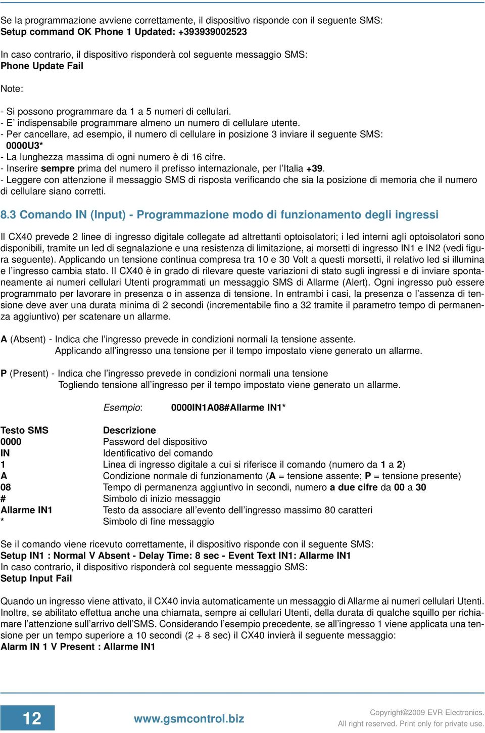 - Per cancellare, ad esempio, il numero di cellulare in posizione 3 inviare il seguente SMS: 0000U3* - La lunghezza massima di ogni numero è di 16 cifre.