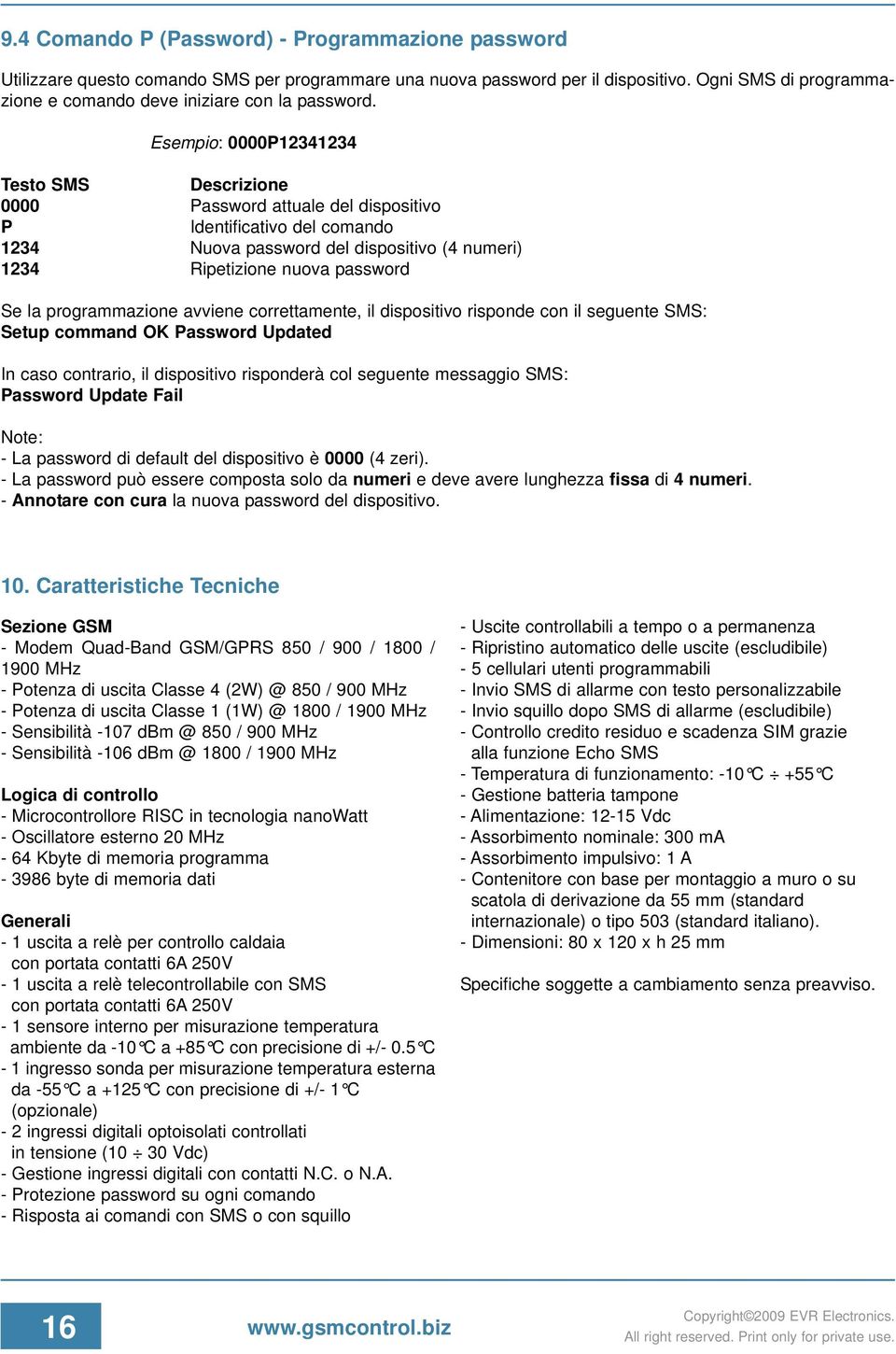 Esempio: 0000P12341234 0000 Password attuale del dispositivo P 1234 Nuova password del dispositivo (4 numeri) 1234 Ripetizione nuova password Se la programmazione avviene correttamente, il