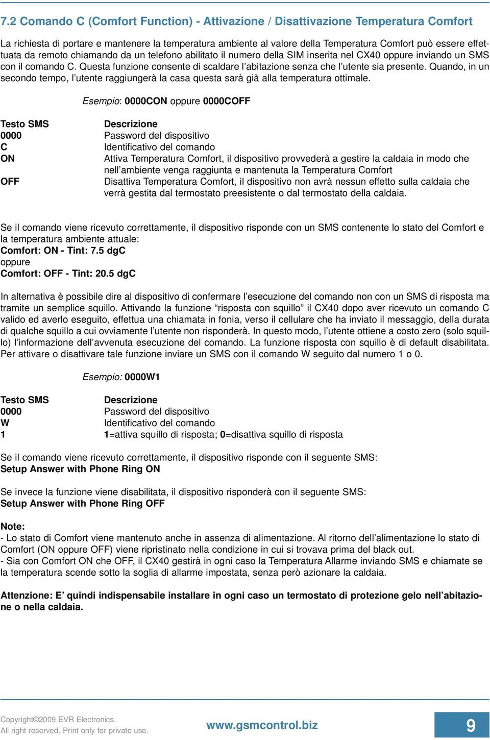 Questa funzione consente di scaldare l abitazione senza che l utente sia presente. Quando, in un secondo tempo, l utente raggiungerà la casa questa sarà già alla temperatura ottimale.