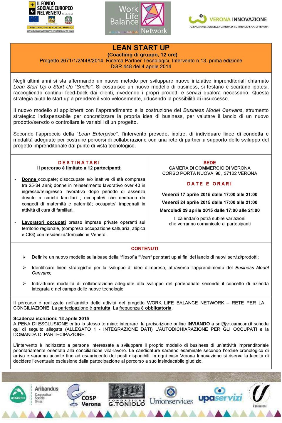 Si costruisce un nuovo modello di business, si testano e scartano ipotesi, raccogliendo continui feed-back dai clienti, rivedendo i propri prodotti e servizi qualora necessario.