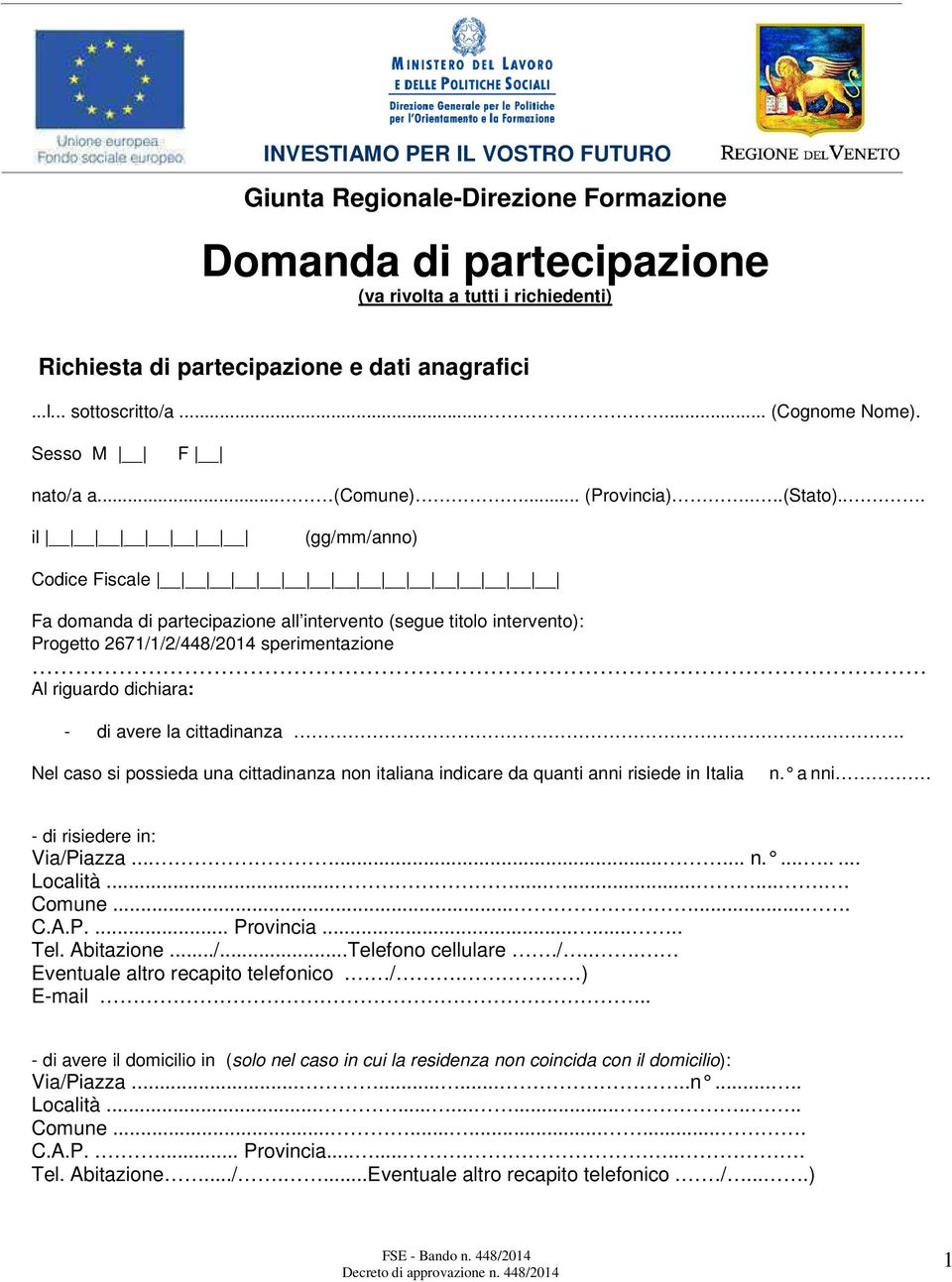 .. il (gg/mm/anno) Codice Fiscale Fa domanda di partecipazione all intervento (segue titolo intervento): Progetto 2671/1/2/448/2014 sperimentazione Al riguardo dichiara: - di avere la cittadinanza.