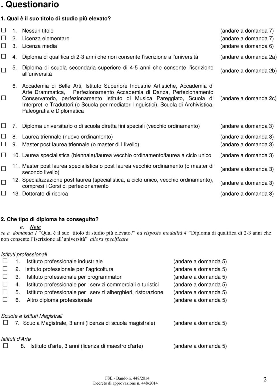 Accademia di Belle Arti, Istituto Superiore Industrie Artistiche, Accademia di Arte Drammatica, Perfezionamento Accademia di Danza, Perfezionamento Conservatorio, perfezionamento Istituto di Musica