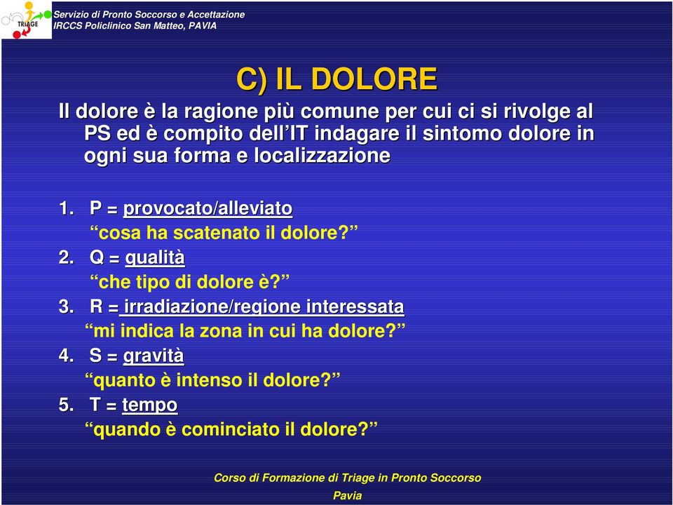 P = provocato/alleviato cosa ha scatenato il dolore? 2. Q = qualità che tipo di dolore è? 3.