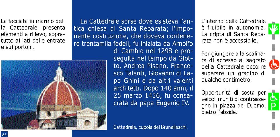 da Giotto, Andrea Pisano, Francesco Talenti, Giovanni di Lapo Ghini e da altri valenti architetti. Dopo 140 anni, il 25 marzo 1436, fu consacrata da papa Eugenio IV.