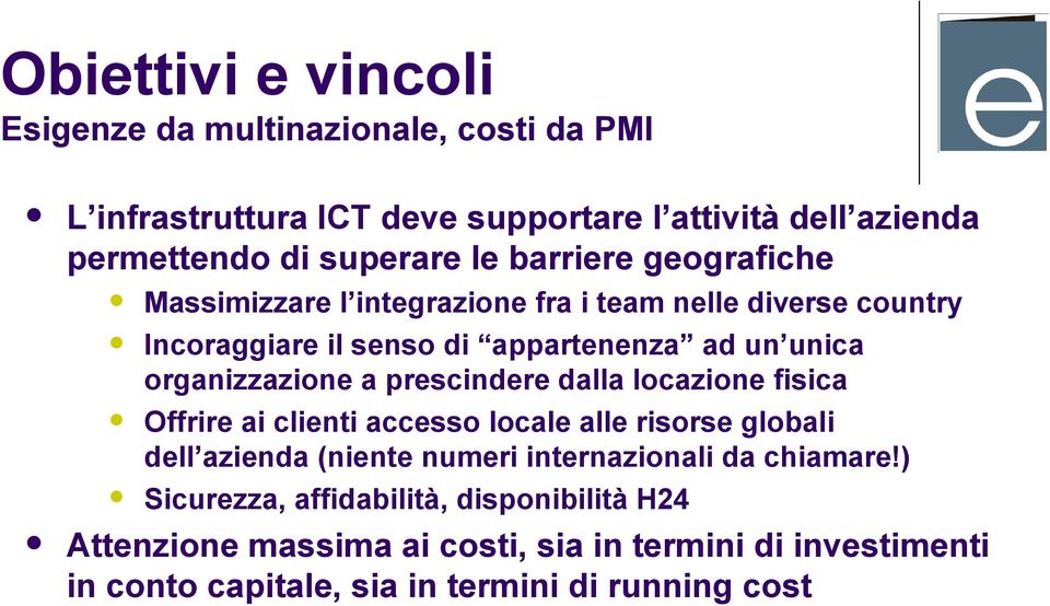 prescindere dalla locazione fisica Offrire ai clienti accesso locale alle risorse globali dell azienda (niente numeri internazionali da chiamare!