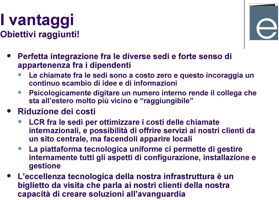 Psicologicamente digitare un numero interno rende il collega che sta all estero molto più vicino e raggiungibile Riduzione dei costi LCR fra le sedi per ottimizzare i costi delle chiamate