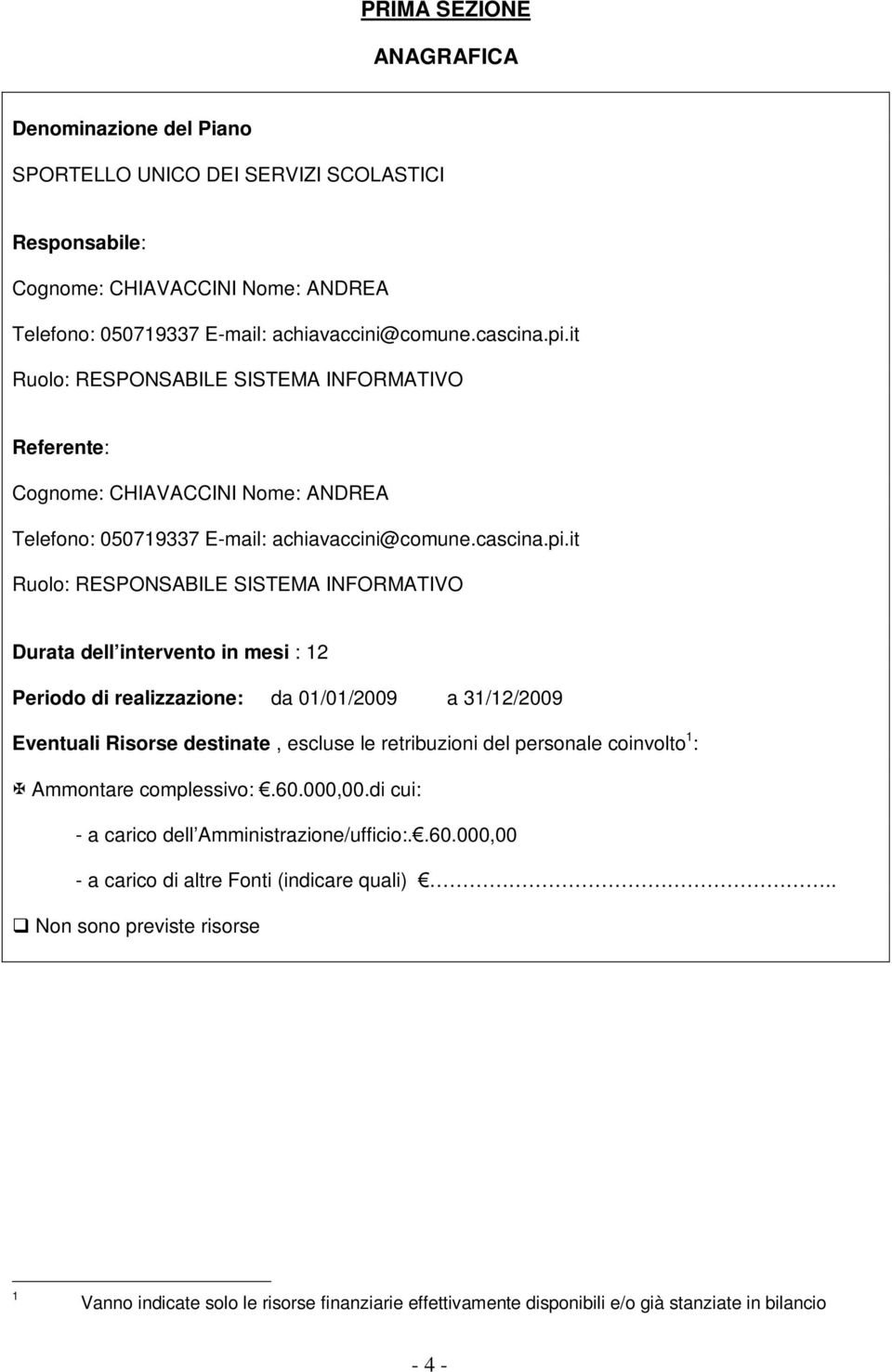 it Ruolo: RESPONSABILE SISTEMA INFORMATIVO Durata dell intervento in mesi : 12 Periodo di realizzazione: da 01/01/2009 a 31/12/2009 Eventuali Risorse destinate, escluse le retribuzioni del personale