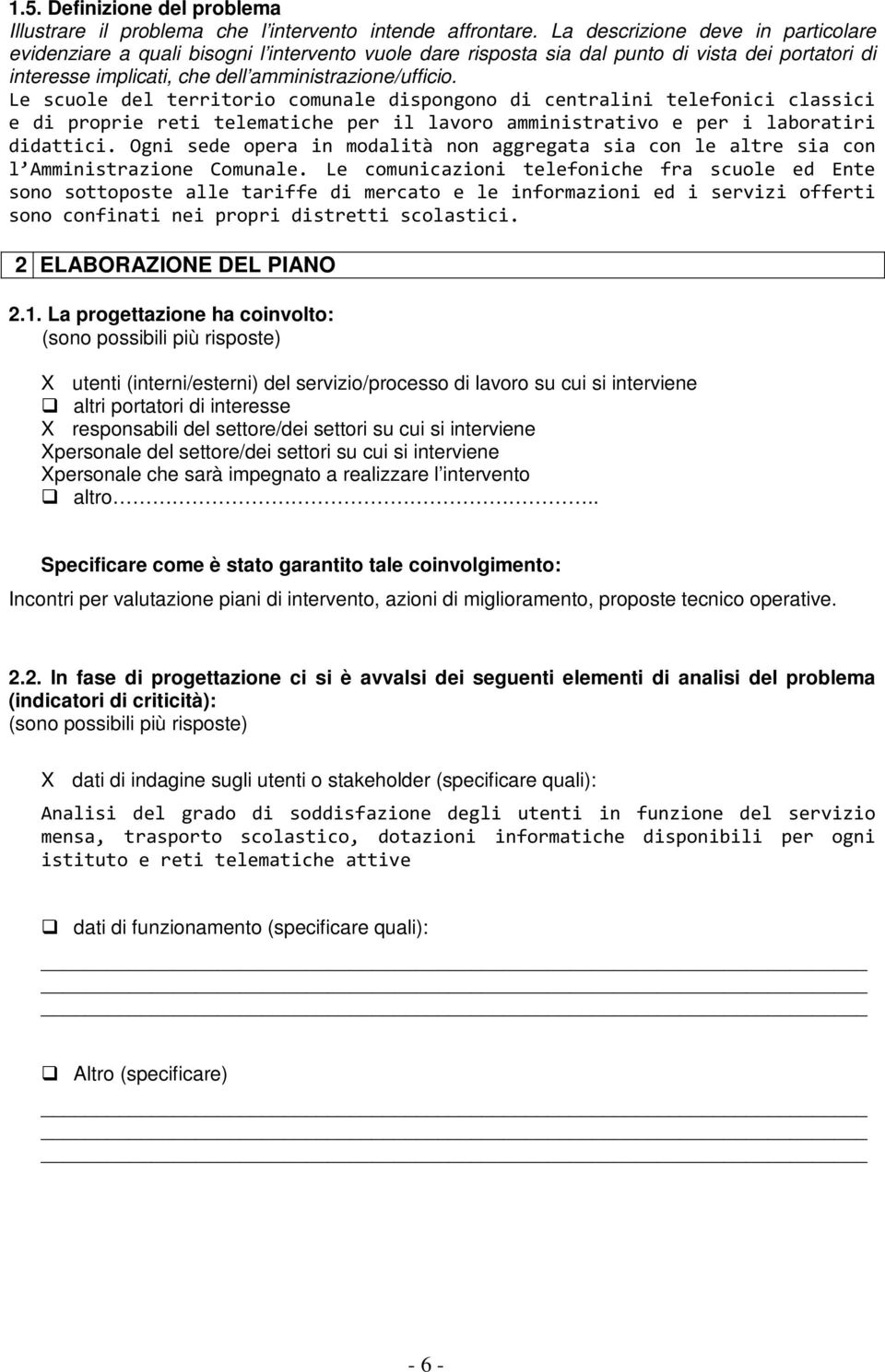 Le scuole del territorio comunale dispongono di centralini telefonici classici e di proprie reti telematiche per il lavoro amministrativo e per i laboratiri didattici.