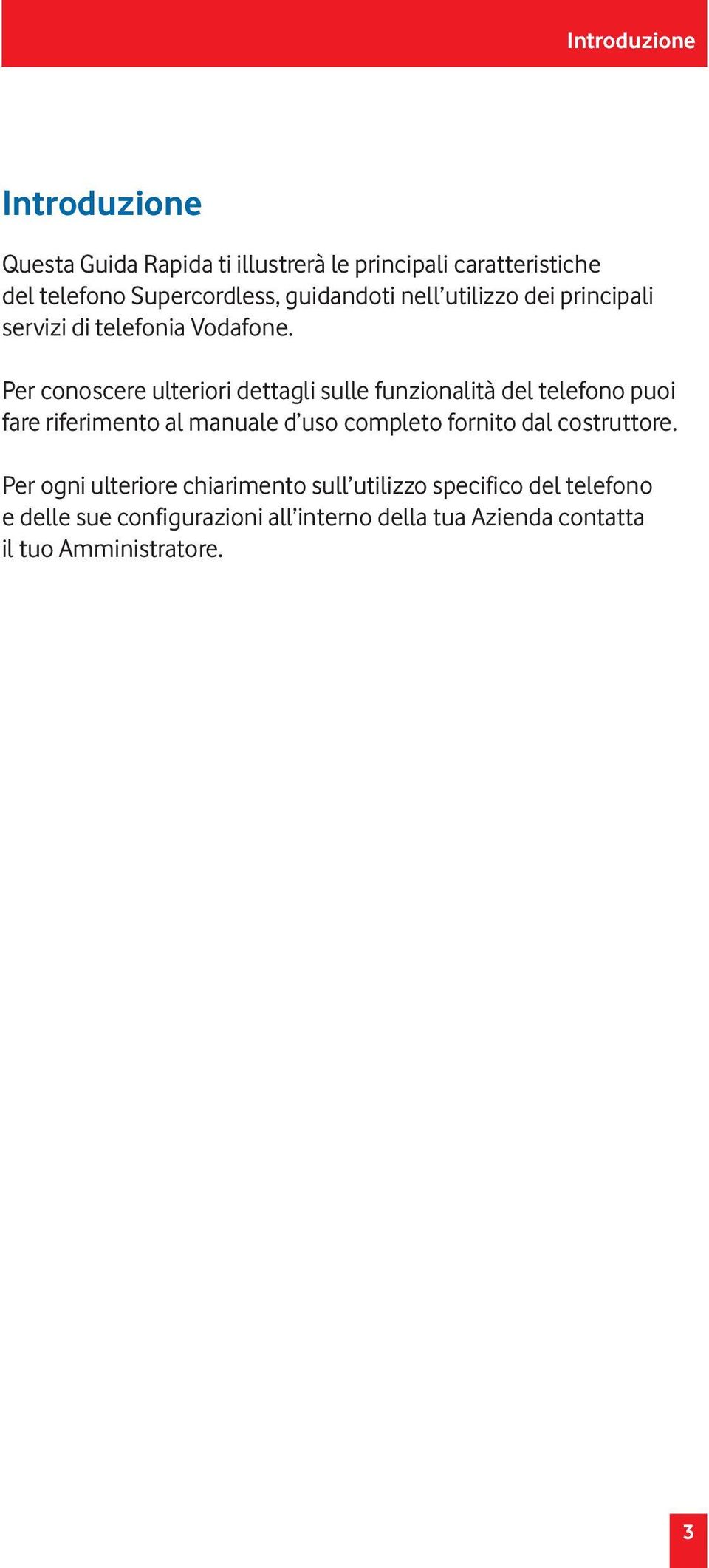 Per conoscere ulteriori dettagli sulle funzionalità del telefono puoi fare riferimento al manuale d uso completo fornito