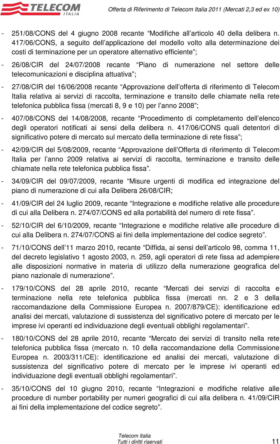 numerazione nel settore delle telecomunicazioni e disciplina attuativa ; - 27/08/CIR del 16/06/2008 recante Approvazione dell offerta di riferimento di Telecom Italia relativa ai servizi di raccolta,