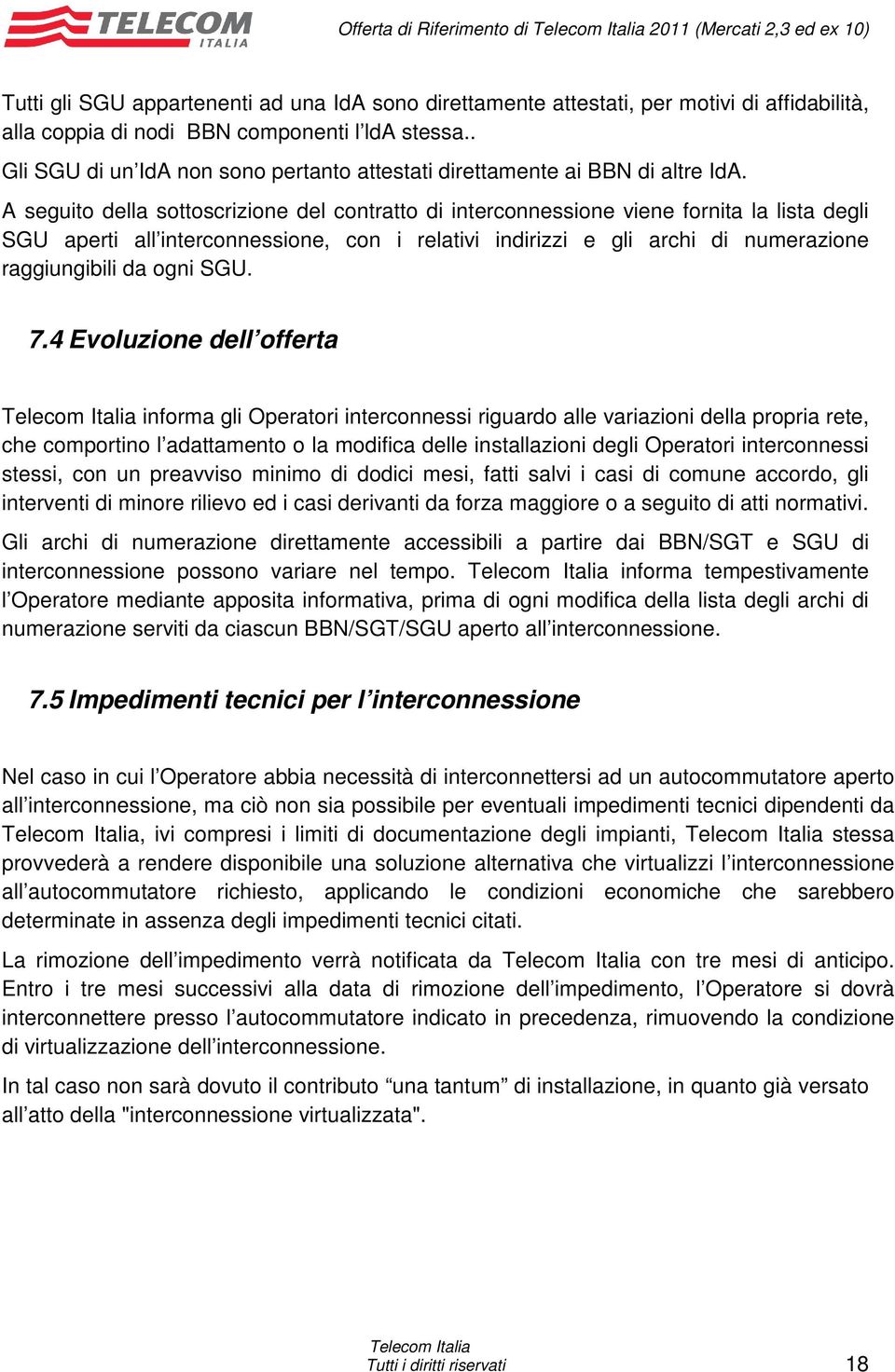 A seguito della sottoscrizione del contratto di interconnessione viene fornita la lista degli SGU aperti all interconnessione, con i relativi indirizzi e gli archi di numerazione raggiungibili da