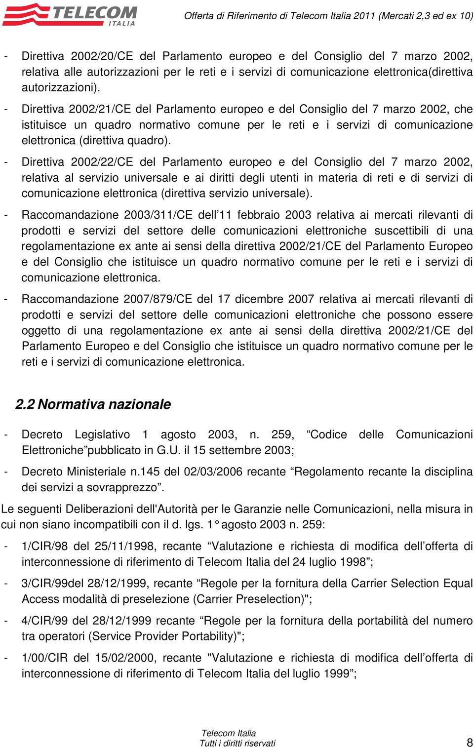- Direttiva 2002/21/CE del Parlamento europeo e del Consiglio del 7 marzo 2002, che istituisce un quadro normativo comune per le reti e i servizi di comunicazione elettronica (direttiva quadro).