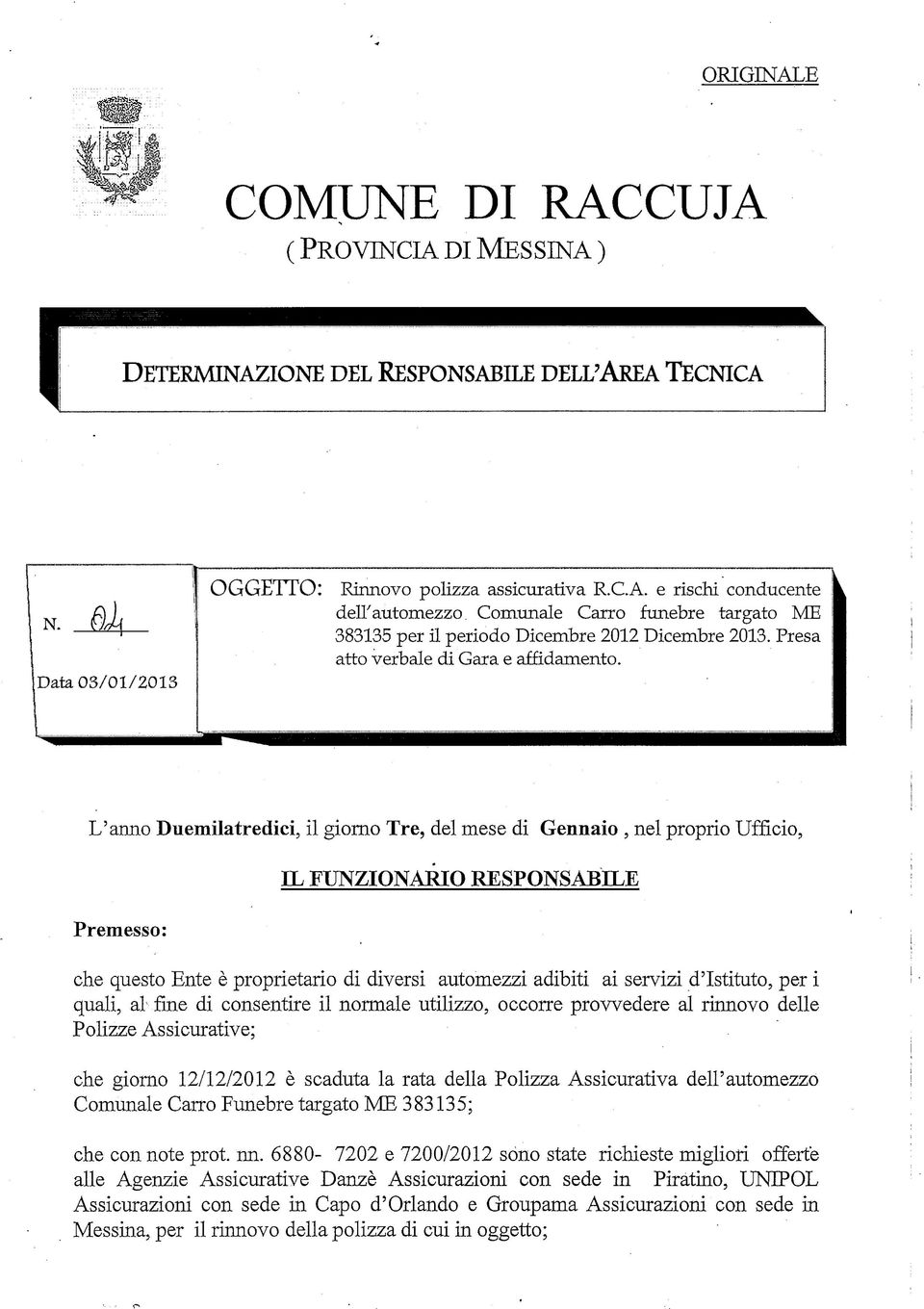 L'anno Duemilatredici, il giorno Tre, del mese di Gennaio, nel proprio Ufficio, Premesso: IL FUNZIONARIO RESPONSABILE che questo Ente è proprietario di diversi automezzi adibiti ai servizi