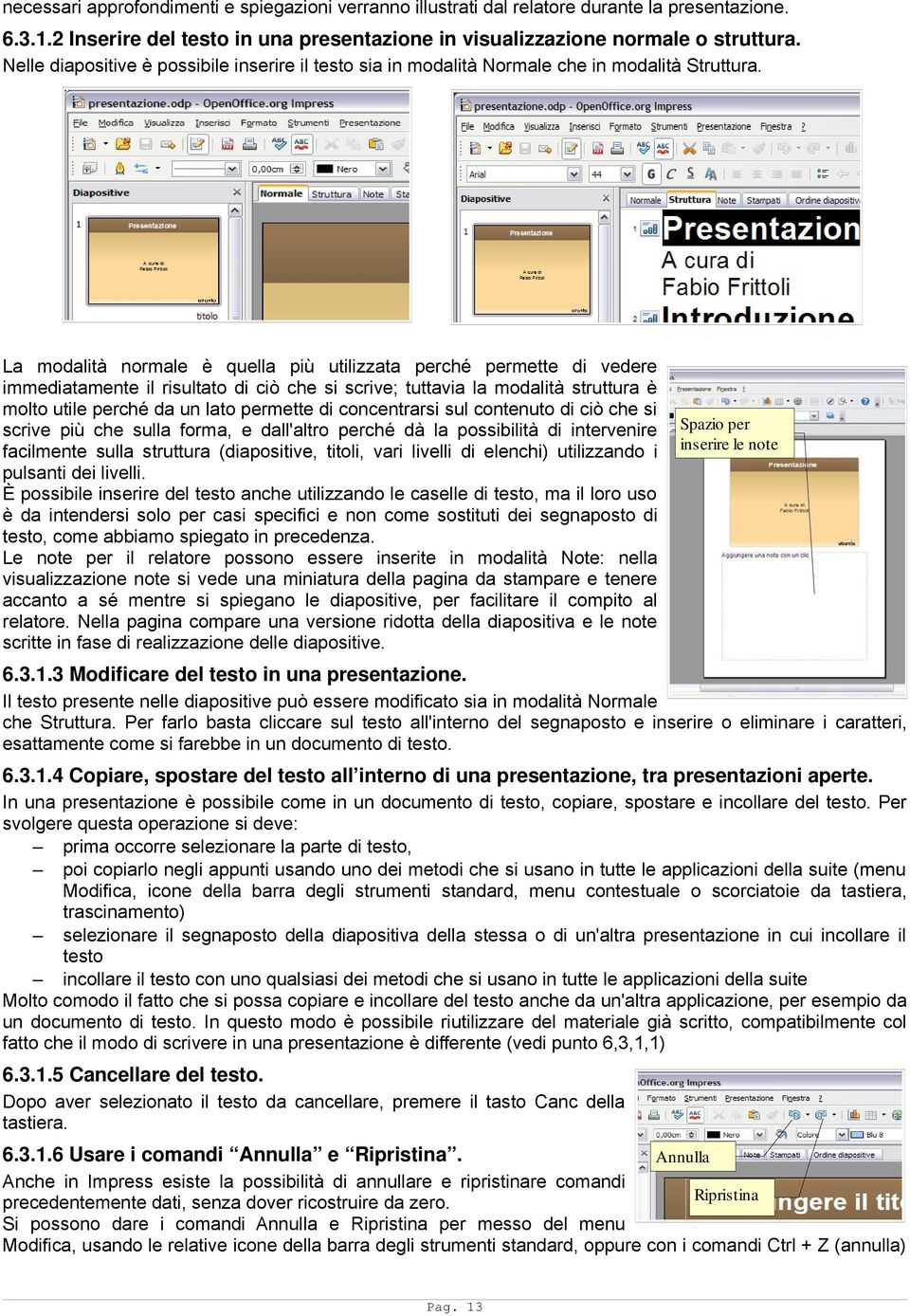 La modalità normale è quella più utilizzata perché permette di vedere immediatamente il risultato di ciò che si scrive; tuttavia la modalità struttura è molto utile perché da un lato permette di