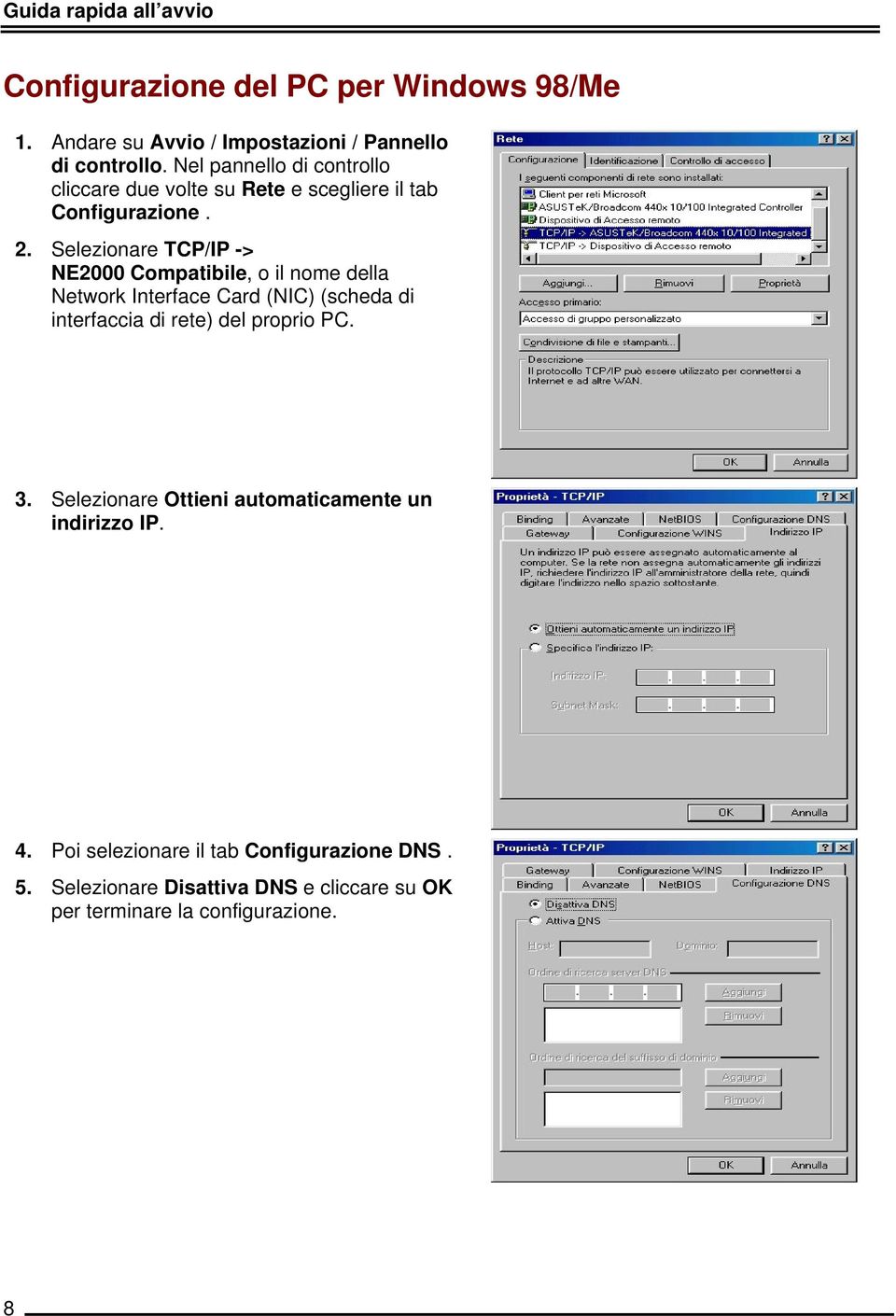 Selezionare TCP/IP -> NE2000 Compatibile, o il nome della Network Interface Card (NIC) (scheda di interfaccia di rete) del proprio