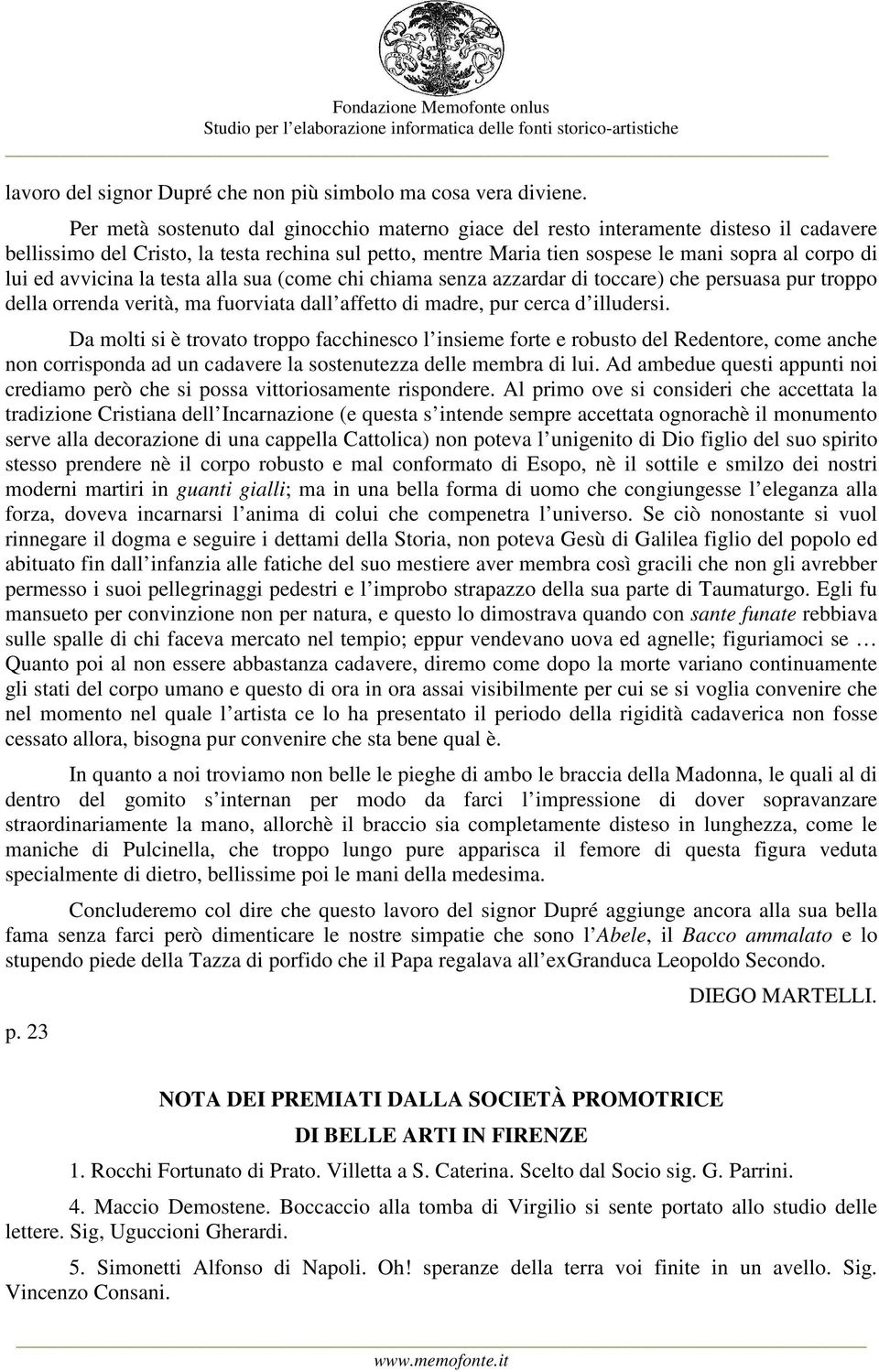 avvicina la testa alla sua (come chi chiama senza azzardar di toccare) che persuasa pur troppo della orrenda verità, ma fuorviata dall affetto di madre, pur cerca d illudersi.