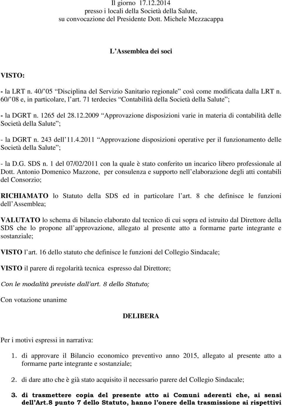 5 del 28.12.2009 Approvazione disposizioni varie in materia di contabilità delle Società della Salute ; - la DGRT n. 243