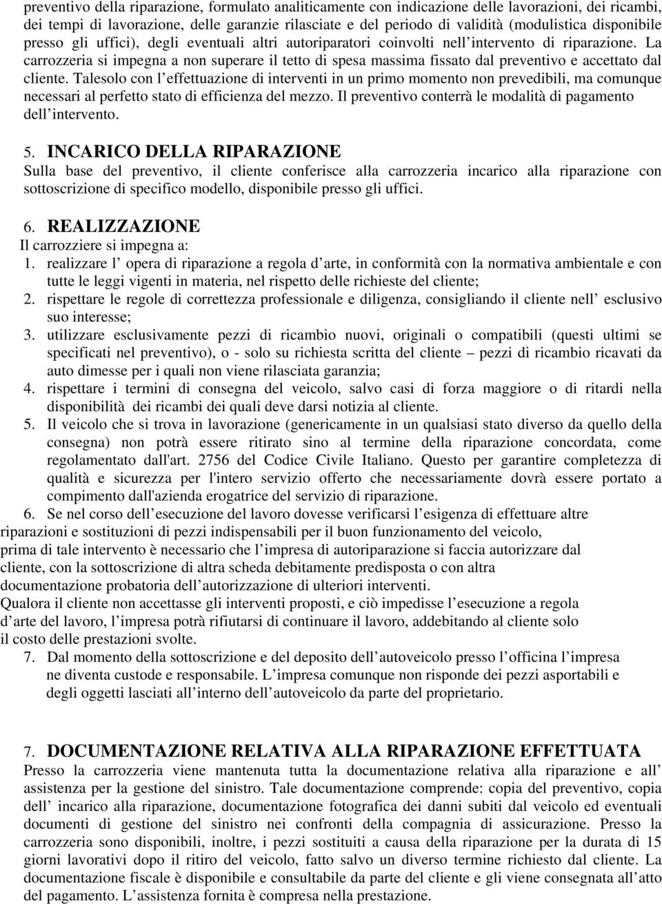 La carrozzeria si impegna a non superare il tetto di spesa massima fissato dal preventivo e accettato dal cliente.