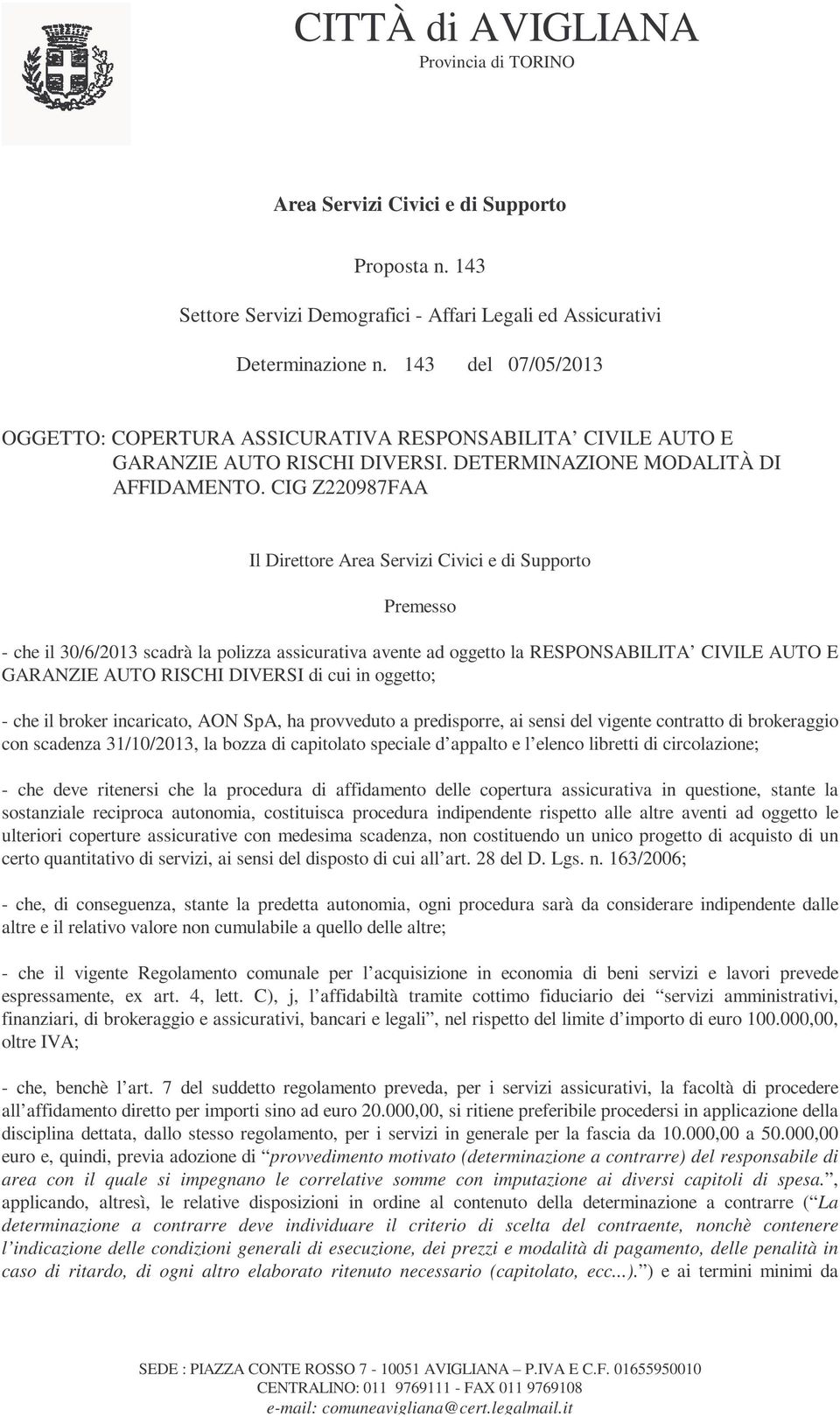 CIG Z220987FAA Il Direttore Area Servizi Civici e di Supporto Premesso - che il 30/6/2013 scadrà la polizza assicurativa avente ad oggetto la RESPONSABILITA CIVILE AUTO E GARANZIE AUTO RISCHI DIVERSI