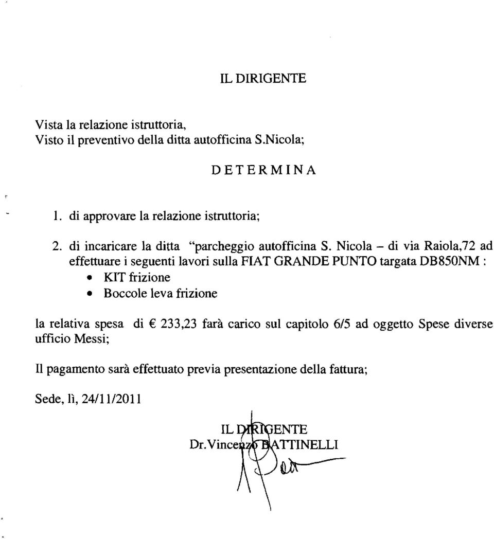 Nicola - di via Raiola,72 ad effettuare i seguenti lavori sulla FIAT GRANDE PUNTO targata DB850NM: KIT frizione Boccole leva frizione la