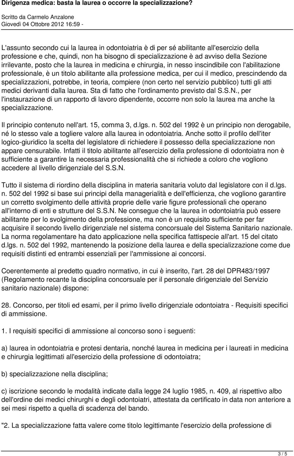 potrebbe, in teoria, compiere (non certo nel servizio pubblico) tutti gli atti medici derivanti dalla laurea. Sta di fatto che l'ordinamento previsto dal S.S.N.