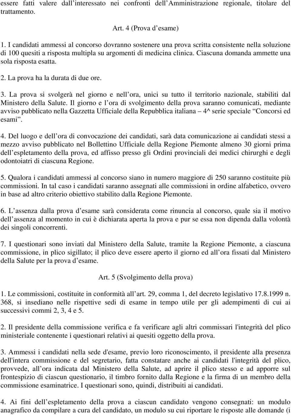 Ciascuna domanda ammette una sola risposta esatta. 2. La prova ha la durata di due ore. 3.