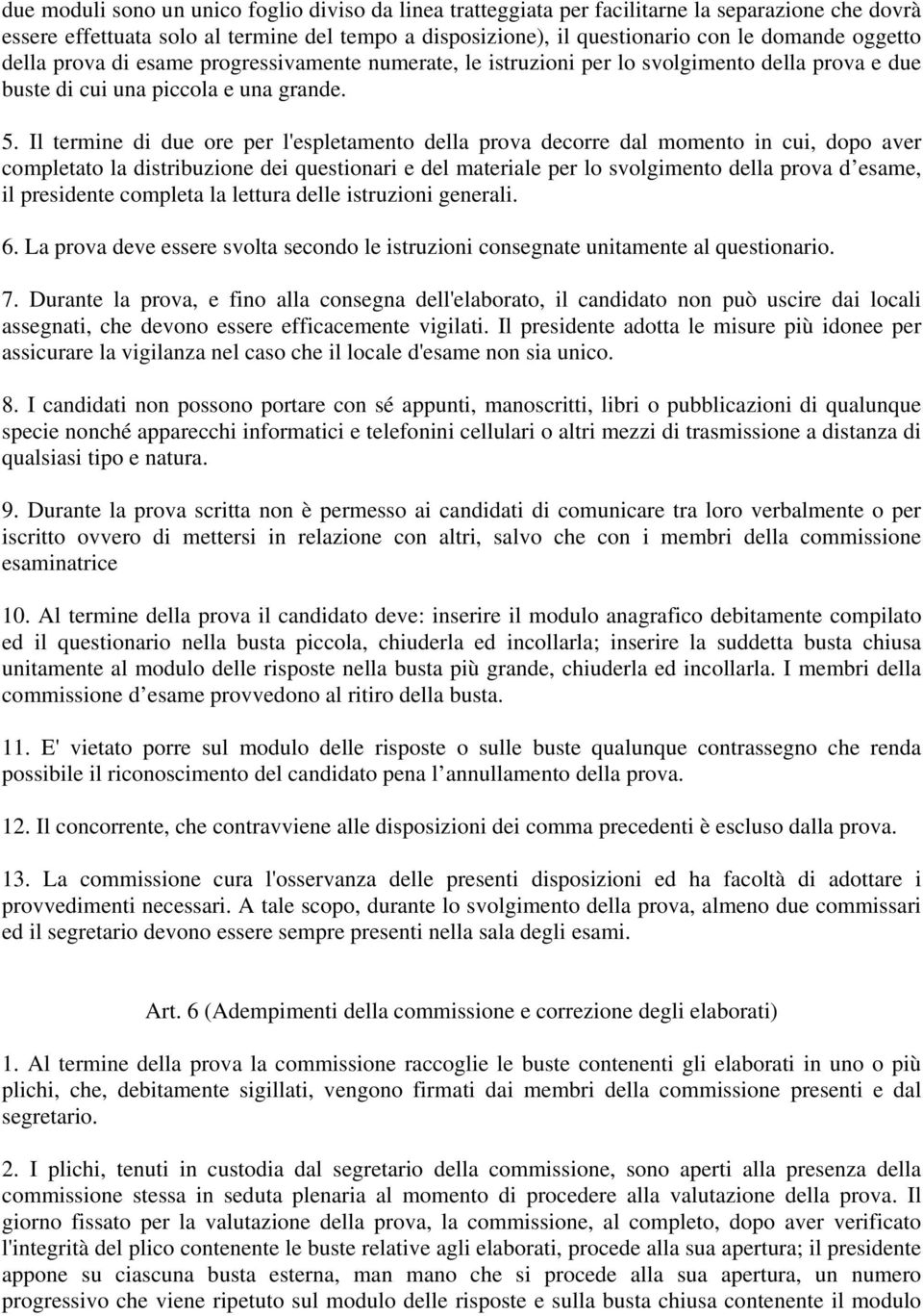 Il termine di due ore per l'espletamento della prova decorre dal momento in cui, dopo aver completato la distribuzione dei questionari e del materiale per lo svolgimento della prova d esame, il