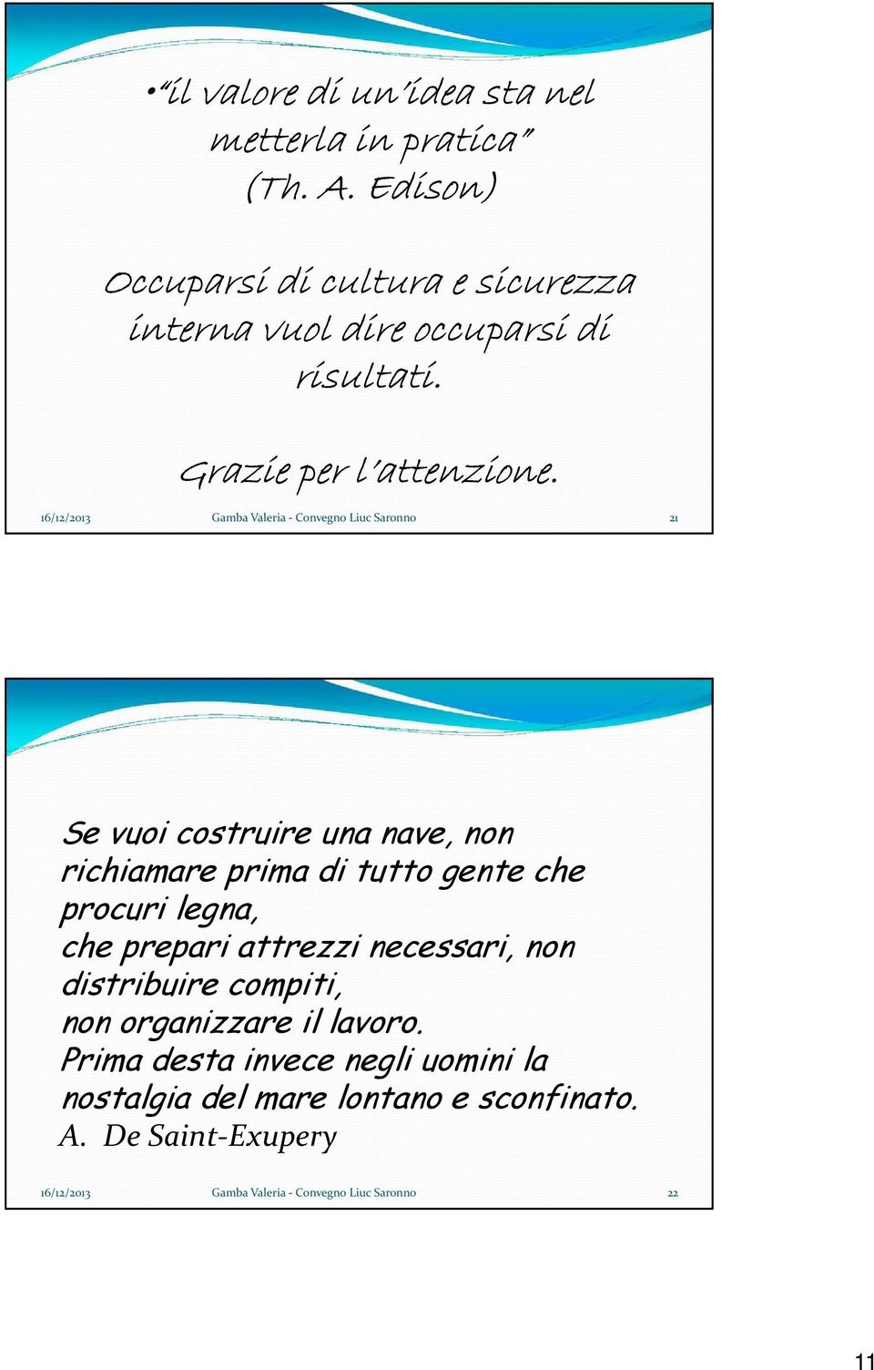 21 Se vuoi costruire una nave, non richiamare prima di tutto gente che procuri legna, che prepari attrezzi