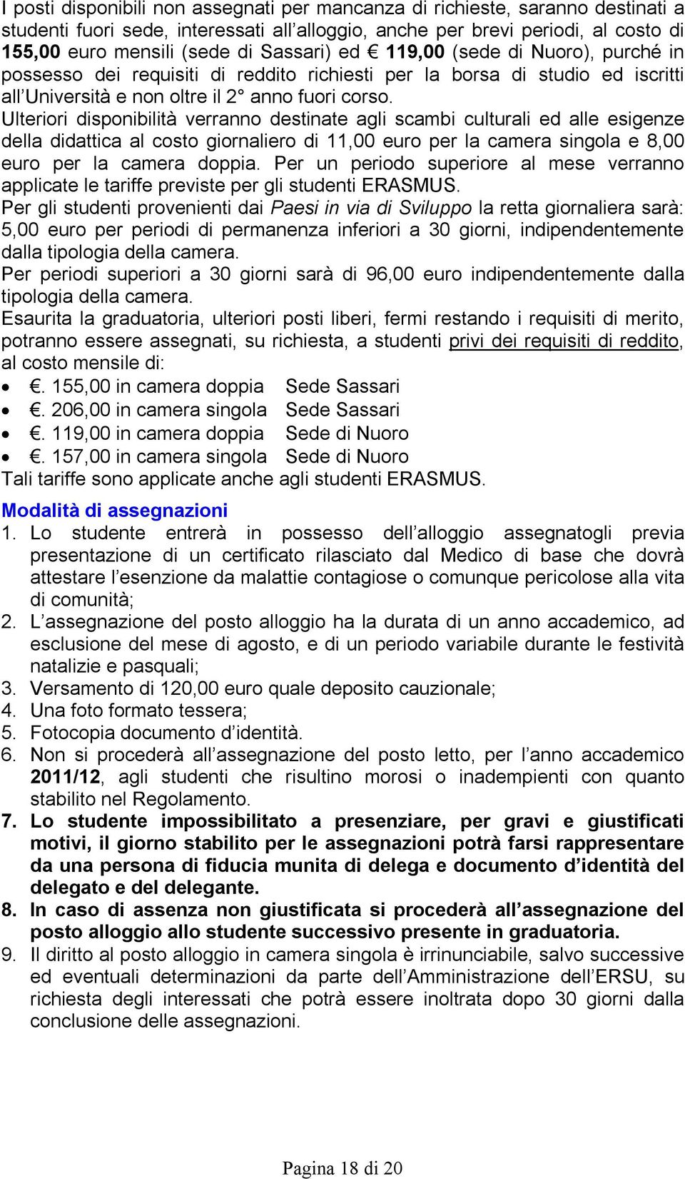 Ulteriori disponibilità verranno destinate agli scambi culturali ed alle esigenze della didattica al costo giornaliero di 11,00 euro per la camera singola e 8,00 euro per la camera doppia.