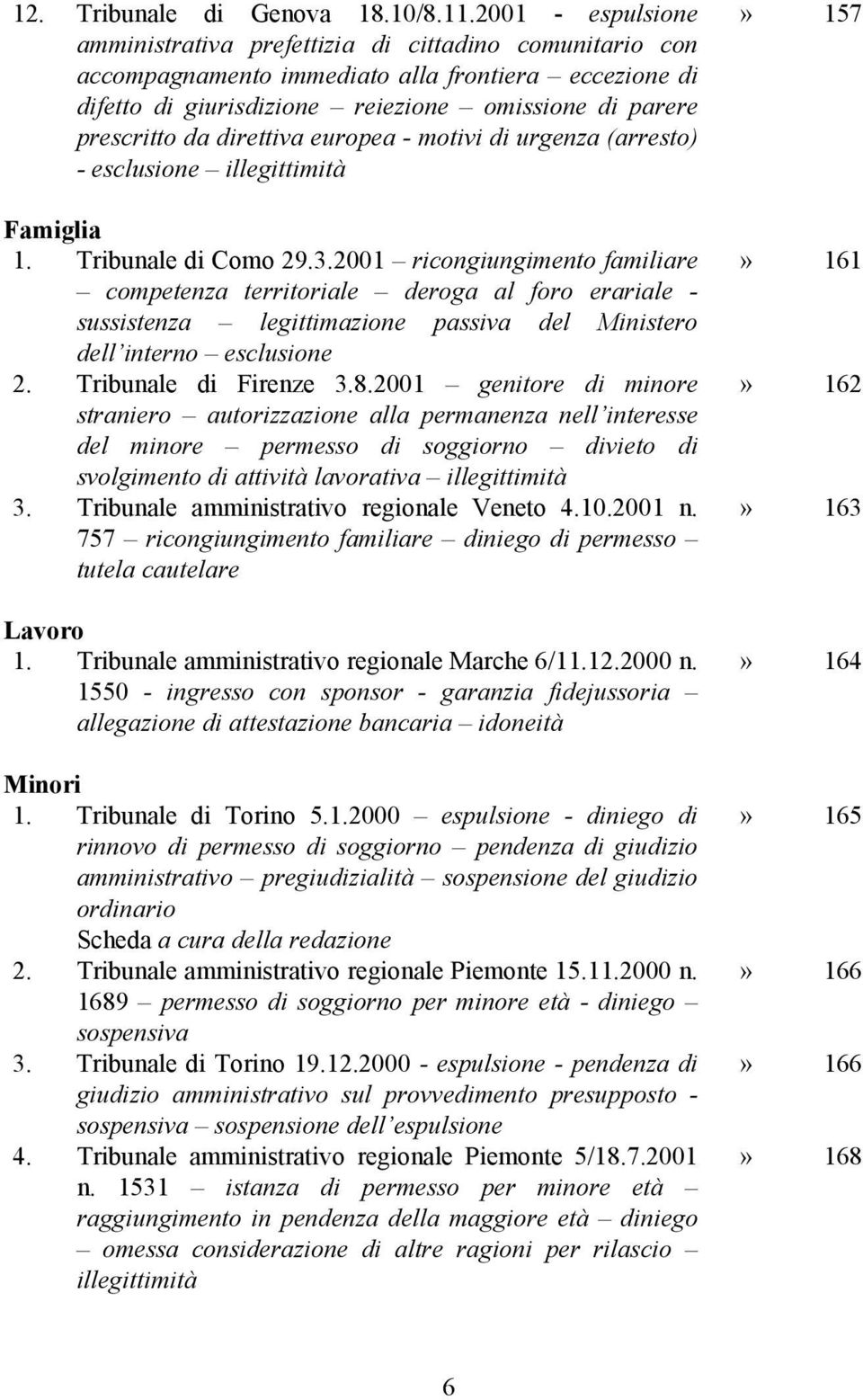 direttiva europea - motivi di urgenza (arresto) - esclusione illegittimità Famiglia 1. Tribunale di Como 29.3.