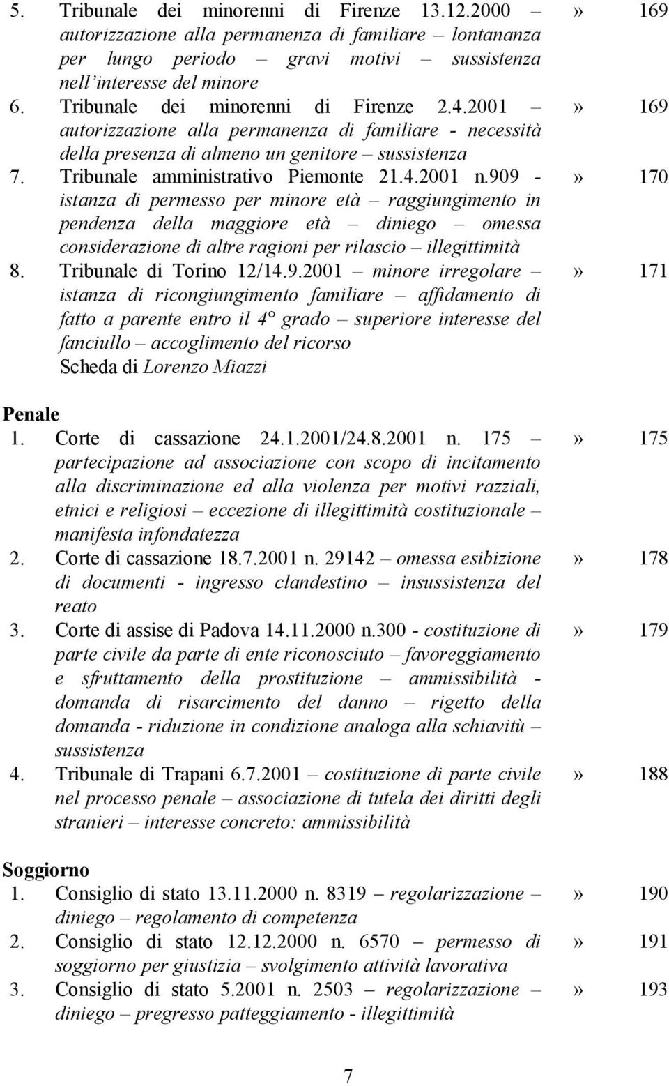 909 - istanza di permesso per minore età raggiungimento in pendenza della maggiore età diniego omessa considerazione di altre ragioni per rilascio illegittimità 8. Tribunale di Torino 12/14.9.2001