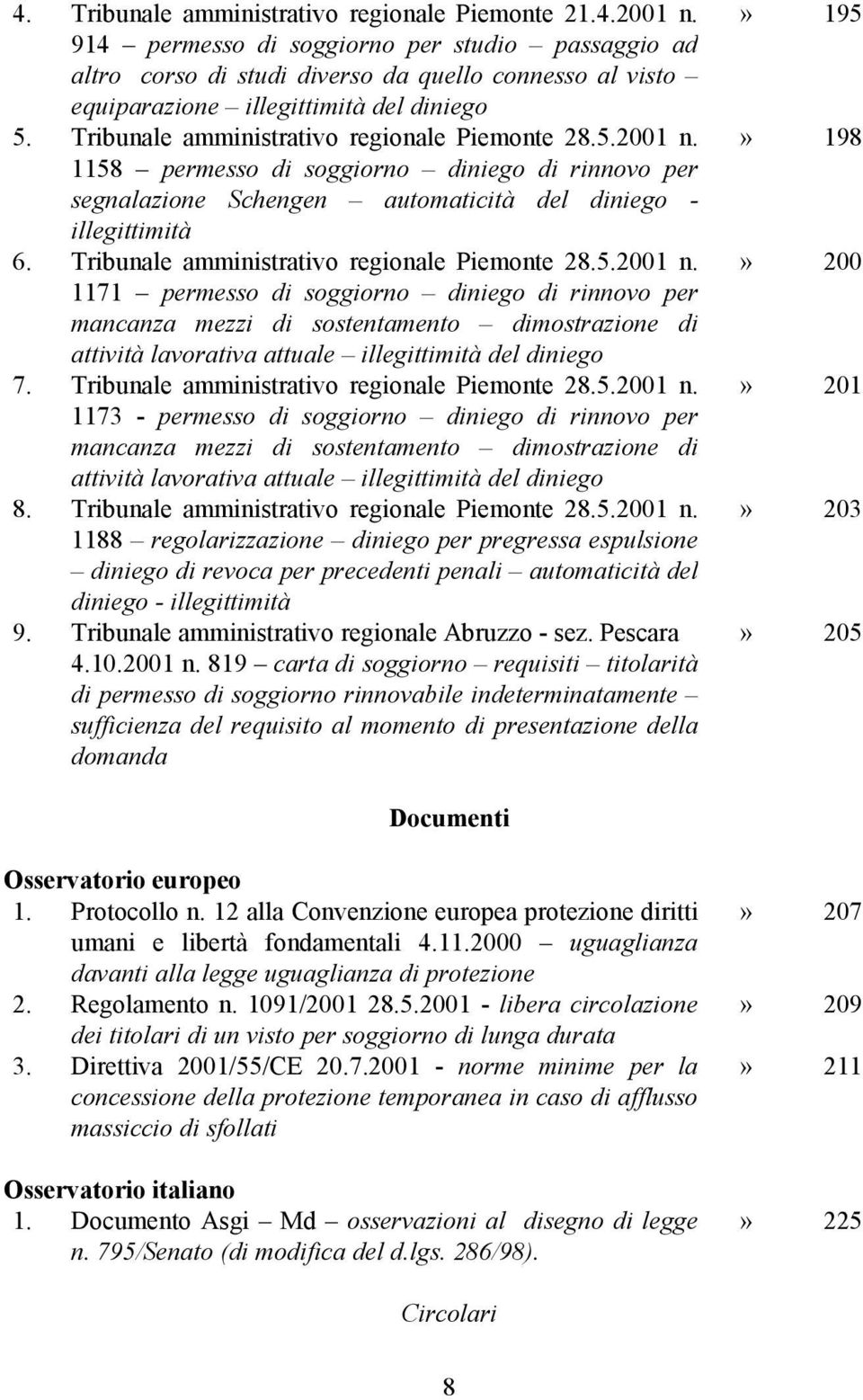 1158 permesso di soggiorno diniego di rinnovo per segnalazione Schengen automaticità del diniego - illegittimità 6. Tribunale amministrativo regionale Piemonte 28.5.2001 n.