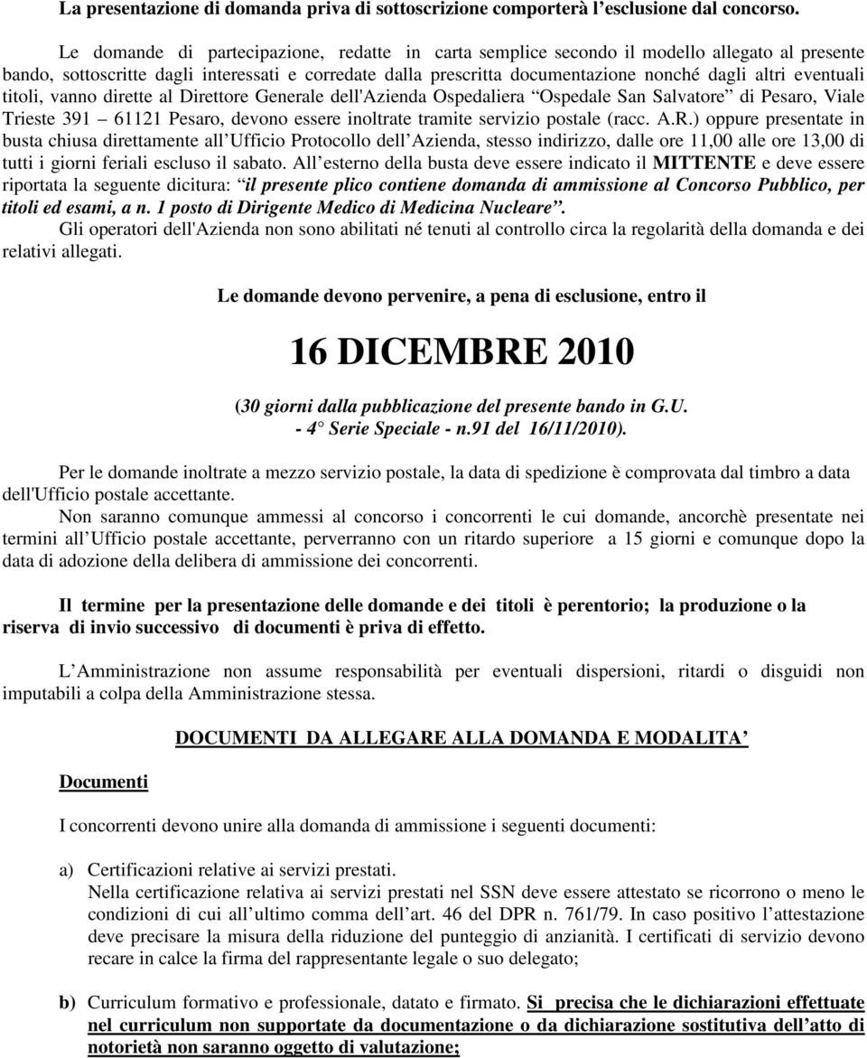 eventuali titoli, vanno dirette al Direttore Generale dell'azienda Ospedaliera Ospedale San Salvatore di Pesaro, Viale Trieste 391 61121 Pesaro, devono essere inoltrate tramite servizio postale (racc.